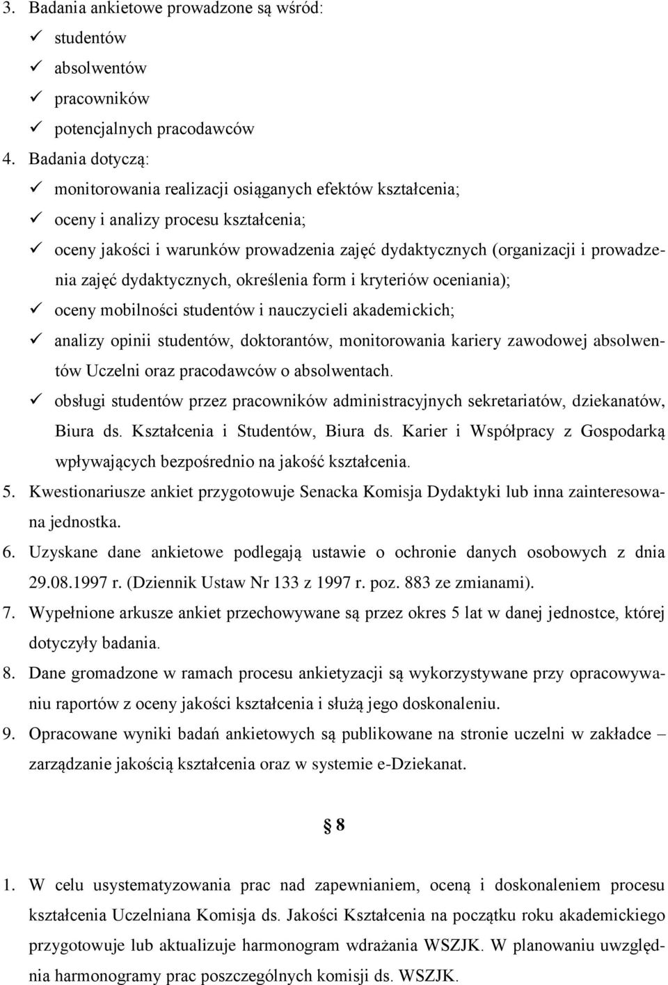 zajęć dydaktycznych, określenia form i kryteriów oceniania); oceny mobilności studentów i nauczycieli akademickich; analizy opinii studentów, doktorantów, monitorowania kariery zawodowej absolwentów