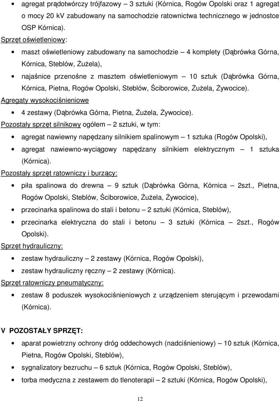 Kórnica, Pietna, Rogów Opolski, Steblów, Ściborowice, Żużela, Żywocice). Agregaty wysokociśnieniowe 4 zestawy (Dąbrówka Górna, Pietna, Żużela, Żywocice).