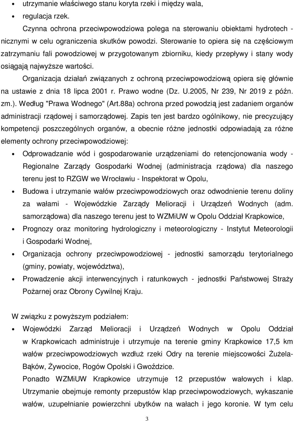 Organizacja działań związanych z ochroną przeciwpowodziową opiera się głównie na ustawie z dnia 18 lipca 2001 r. Prawo wodne (Dz. U.2005, Nr 239, Nr 2019 z późn. zm.). Według "Prawa Wodnego" (Art.