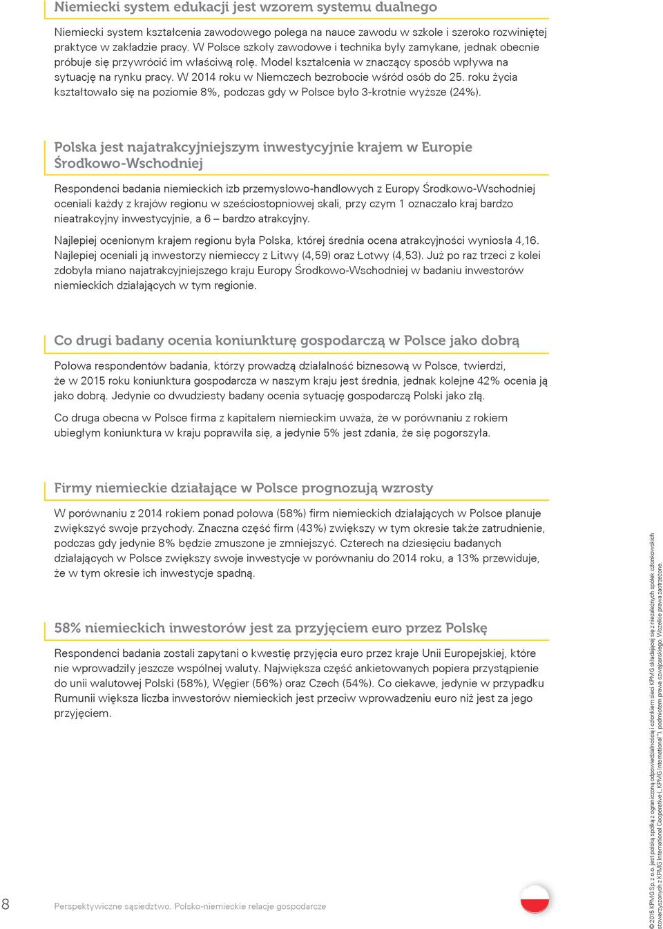 W 2014 roku w Niemczech bezrobocie wśród osób do 25. roku życia kształtowało się na poziomie 8%, podczas gdy w Polsce było 3-krotnie wyższe (24%).