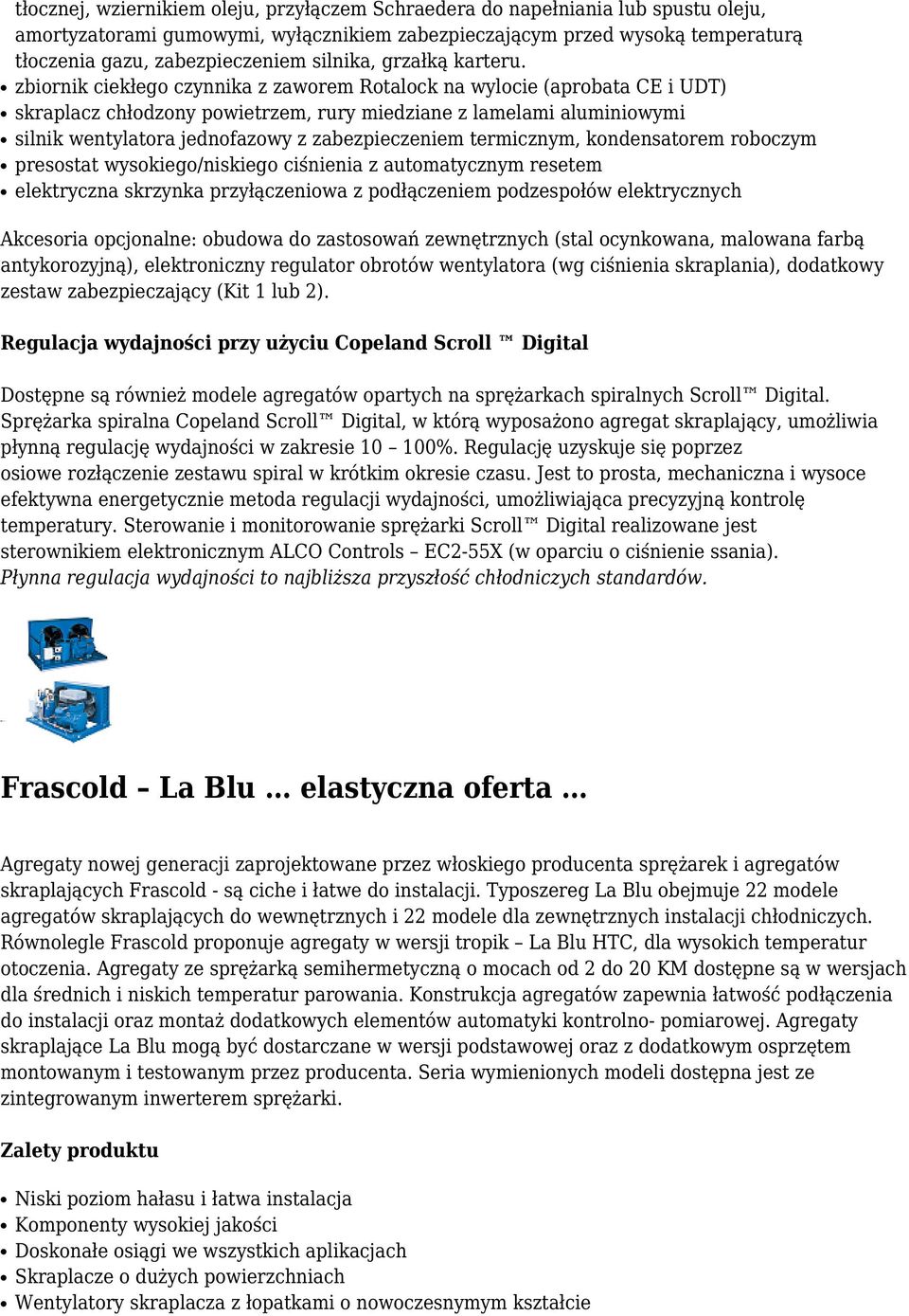 zbiornik ciekłego czynnika z zaworem Rotalock na wylocie (aprobata CE i UDT) skraplacz chłodzony powietrzem, rury miedziane z lamelami aluminiowymi silnik wentylatora jednofazowy z zabezpieczeniem