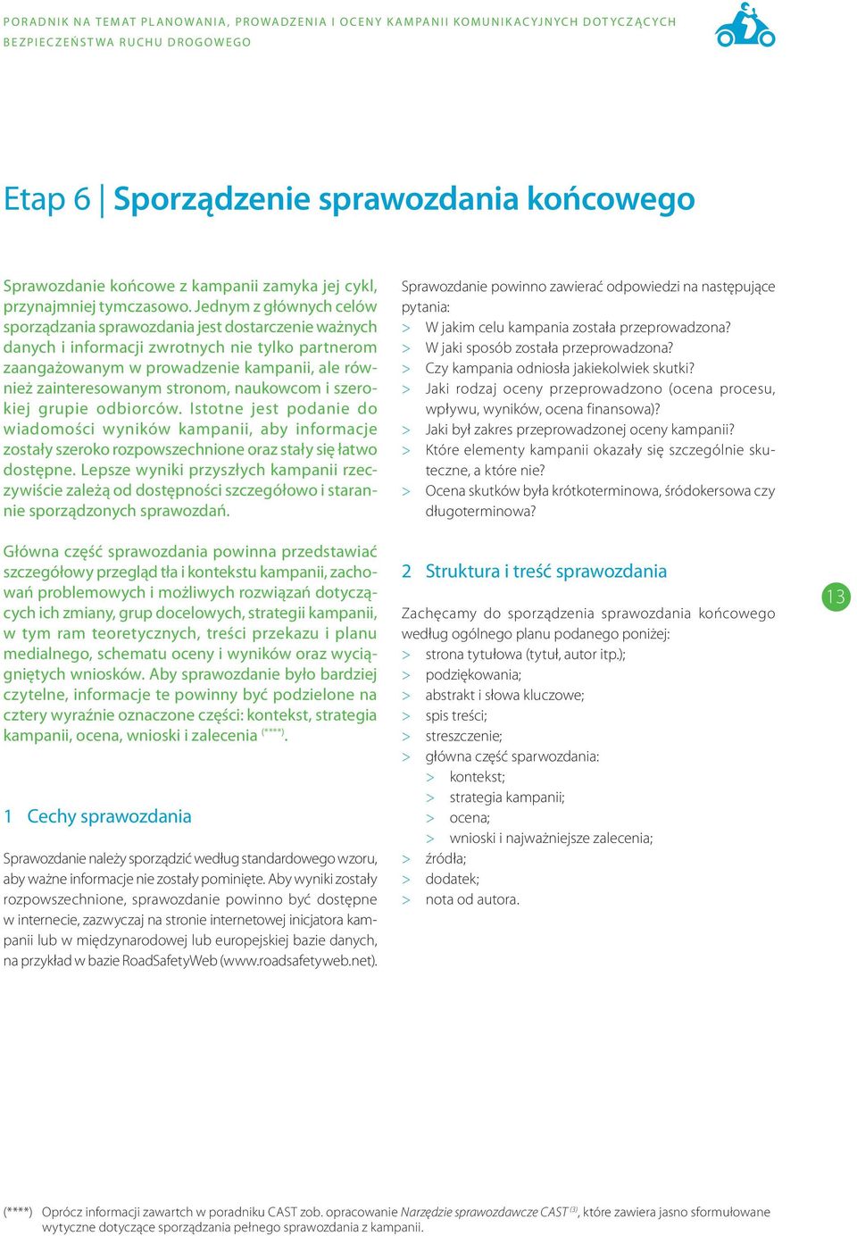 Jednym z głównych celów sporządzania sprawozdania jest dostarczenie ważnych danych i informacji zwrotnych nie tylko partnerom zaangażowanym w prowadzenie kampanii, ale również zainteresowanym