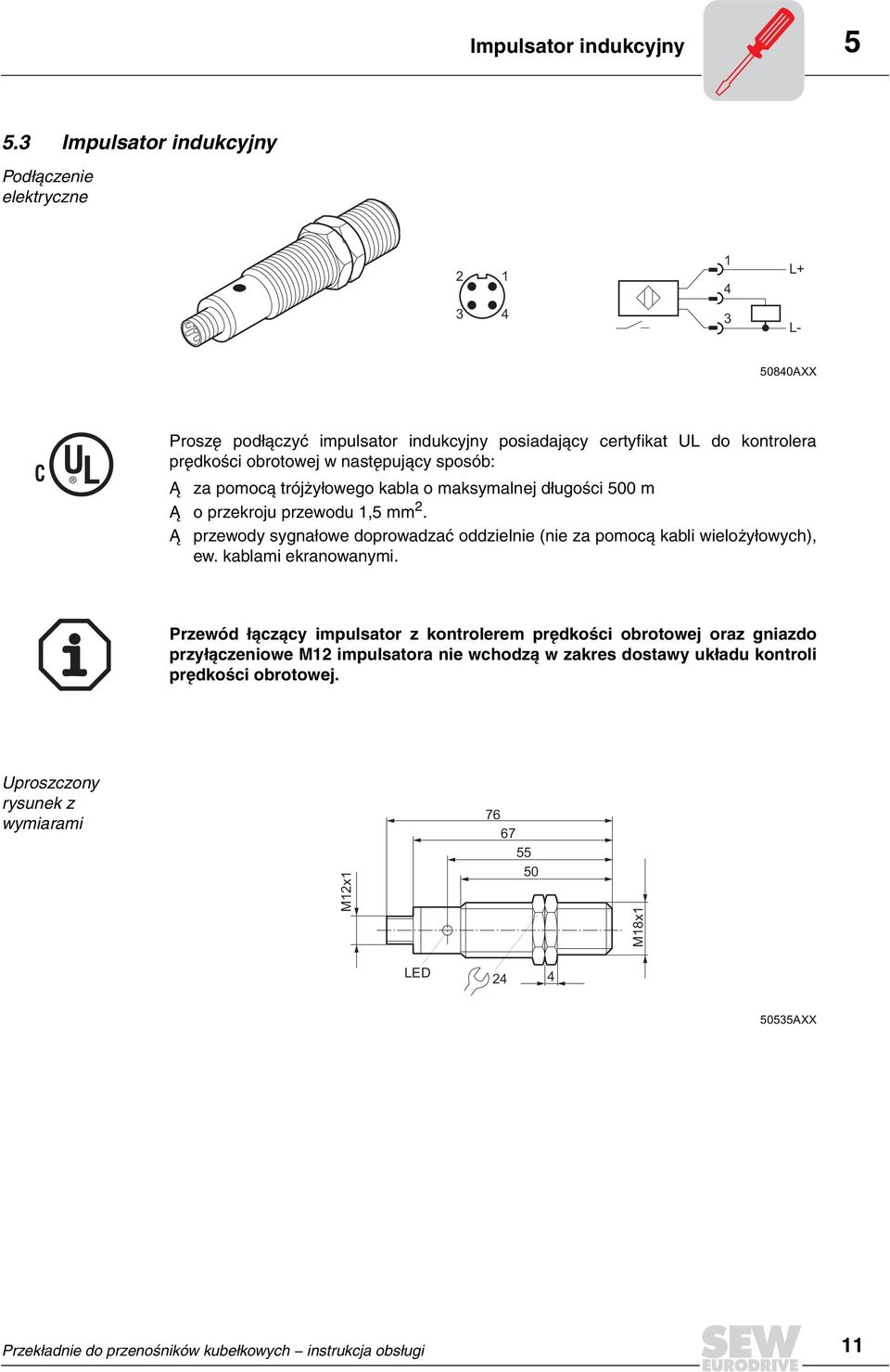 w nastêpuj¹cy sposób: za pomoc¹ trój y³owego kabla o maksymalnej d³ugoœci 500 m o przekroju przewodu 1,5 mm 2.