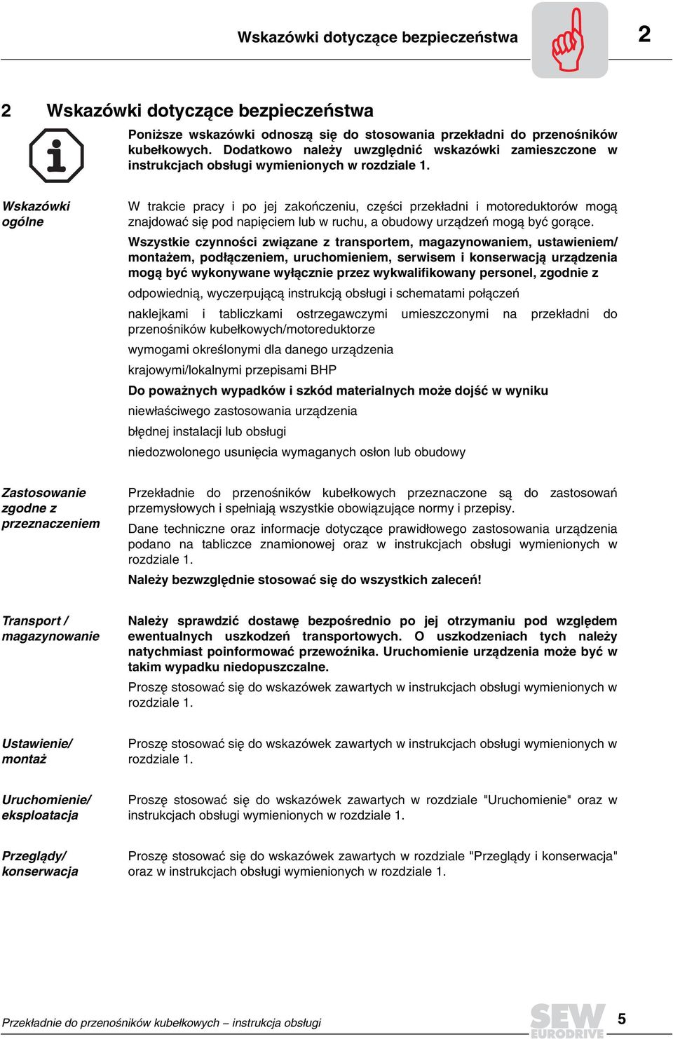 Wskazówki ogólne W trakcie pracy i po jej zakoñczeniu, czêœci przek³adni i motoreduktorów mog¹ znajdowaæ siê pod napiêciem lub w ruchu, a obudowy urz¹dzeñ mog¹ byæ gor¹ce.