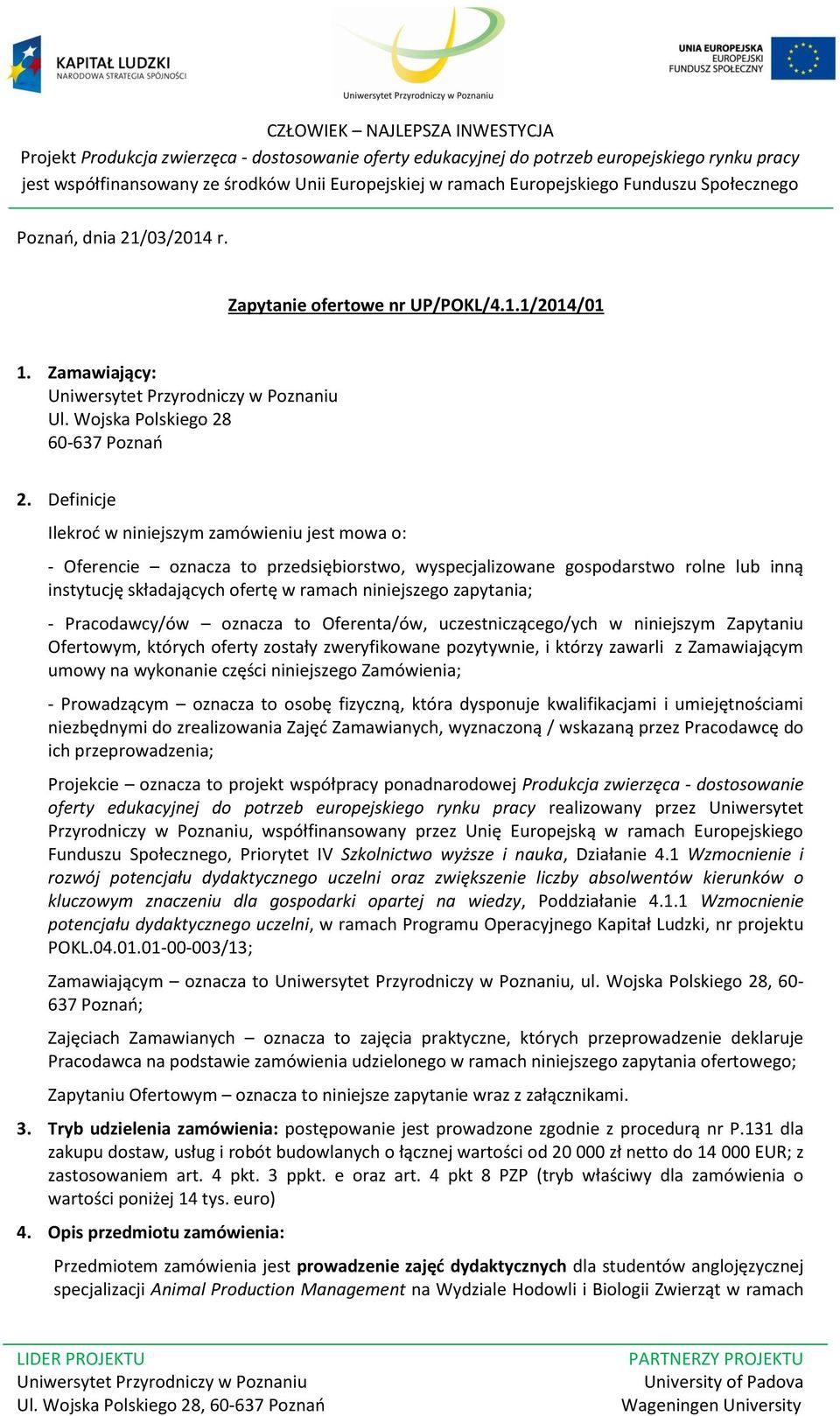 zapytania; - Pracodawcy/ów oznacza to Oferenta/ów, uczestniczącego/ych w niniejszym Zapytaniu Ofertowym, których oferty zostały zweryfikowane pozytywnie, i którzy zawarli z Zamawiającym umowy na