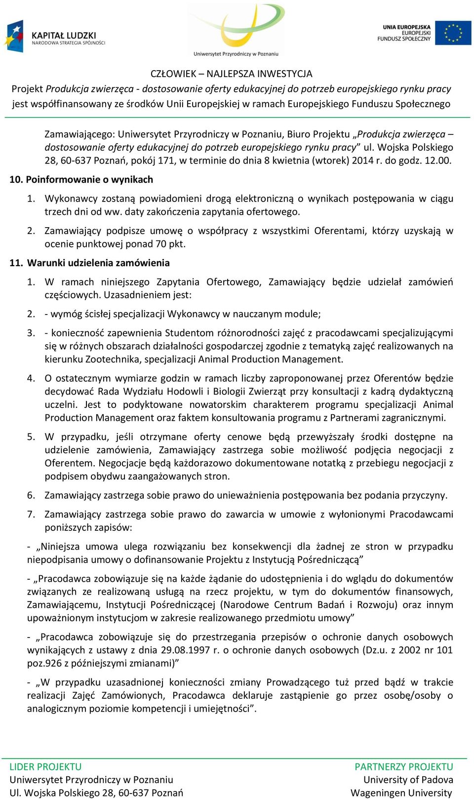 Wykonawcy zostaną powiadomieni drogą elektroniczną o wynikach postępowania w ciągu trzech dni od ww. daty zakończenia zapytania ofertowego. 2.