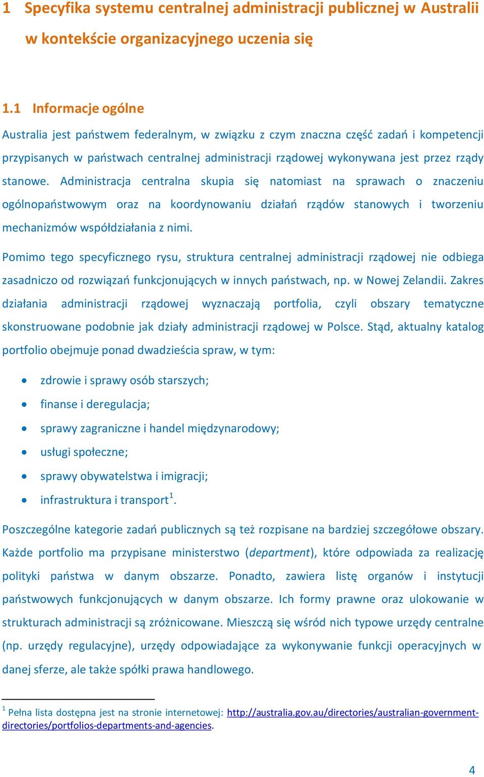 stanowe. Administracja centralna skupia się natomiast na sprawach o znaczeniu ogólnopaństwowym oraz na koordynowaniu działań rządów stanowych i tworzeniu mechanizmów współdziałania z nimi.