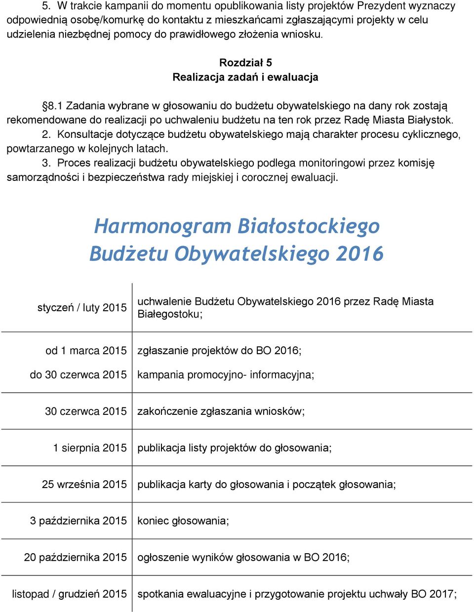 1 Zadania wybrane w głosowaniu do budżetu obywatelskiego na dany rok zostają rekomendowane do realizacji po uchwaleniu budżetu na ten rok przez Radę Miasta Białystok. 2.