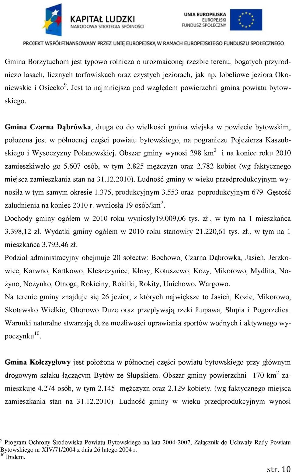 Gmina Czarna Dąbrówka, druga co do wielkości gmina wiejska w powiecie bytowskim, położona jest w północnej części powiatu bytowskiego, na pograniczu Pojezierza Kaszubskiego i Wysoczyzny Polanowskiej.