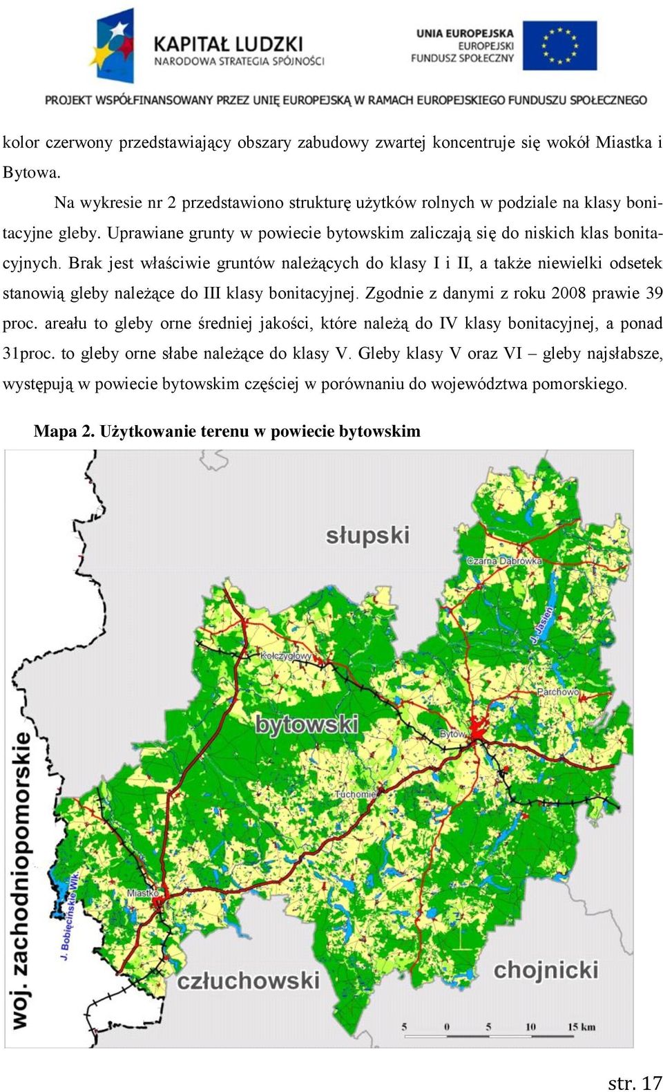 Brak jest właściwie gruntów należących do klasy I i II, a także niewielki odsetek stanowią gleby należące do III klasy bonitacyjnej. Zgodnie z danymi z roku 2008 prawie 39 proc.