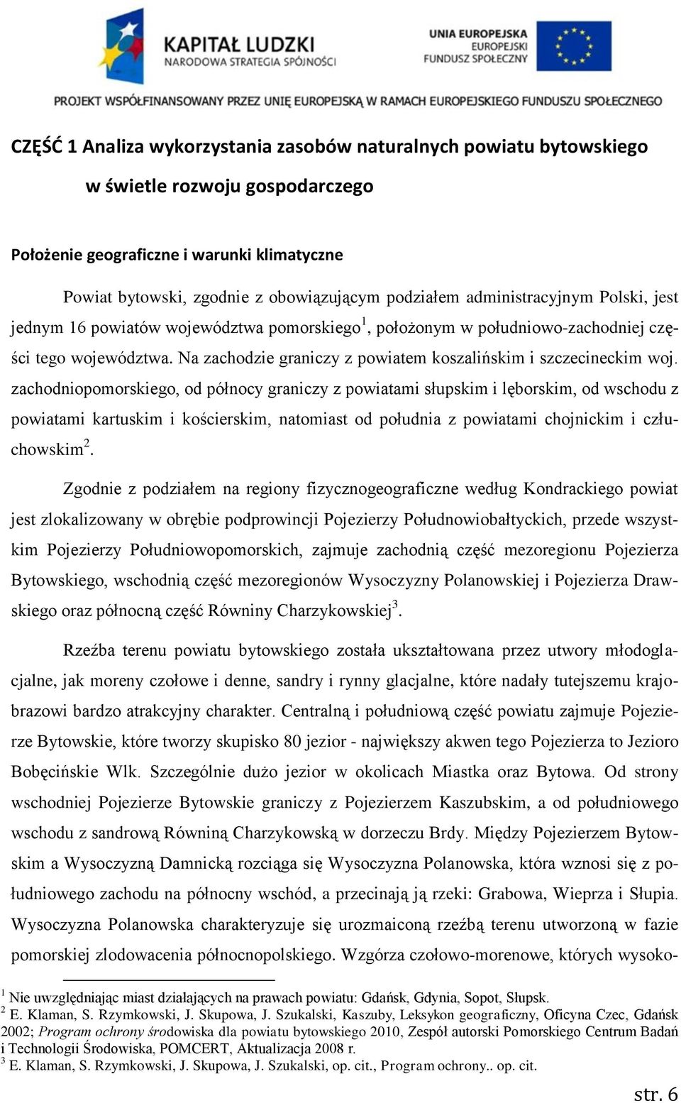 Na zachodzie graniczy z powiatem koszalińskim i szczecineckim woj.