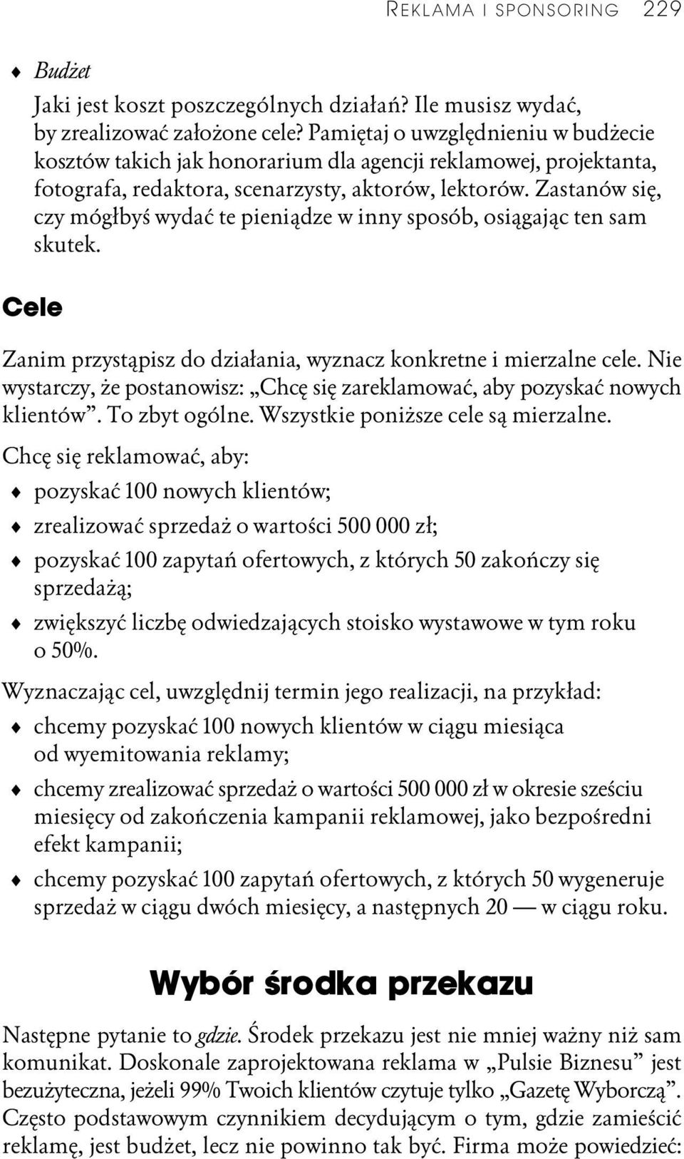 Zastanów się, czy mógłbyś wydać te pieniądze w inny sposób, osiągając ten sam skutek. Cele Zanim przystąpisz do działania, wyznacz konkretne i mierzalne cele.