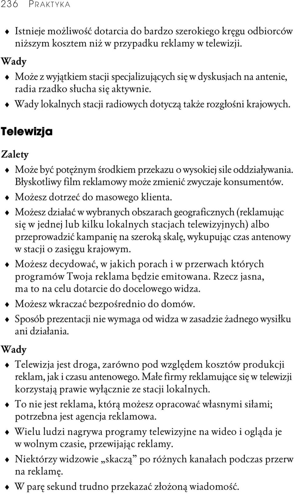 Telewizja Zalety Może być potężnym środkiem przekazu o wysokiej sile oddziaływania. Błyskotliwy film reklamowy może zmienić zwyczaje konsumentów. Możesz dotrzeć do masowego klienta.