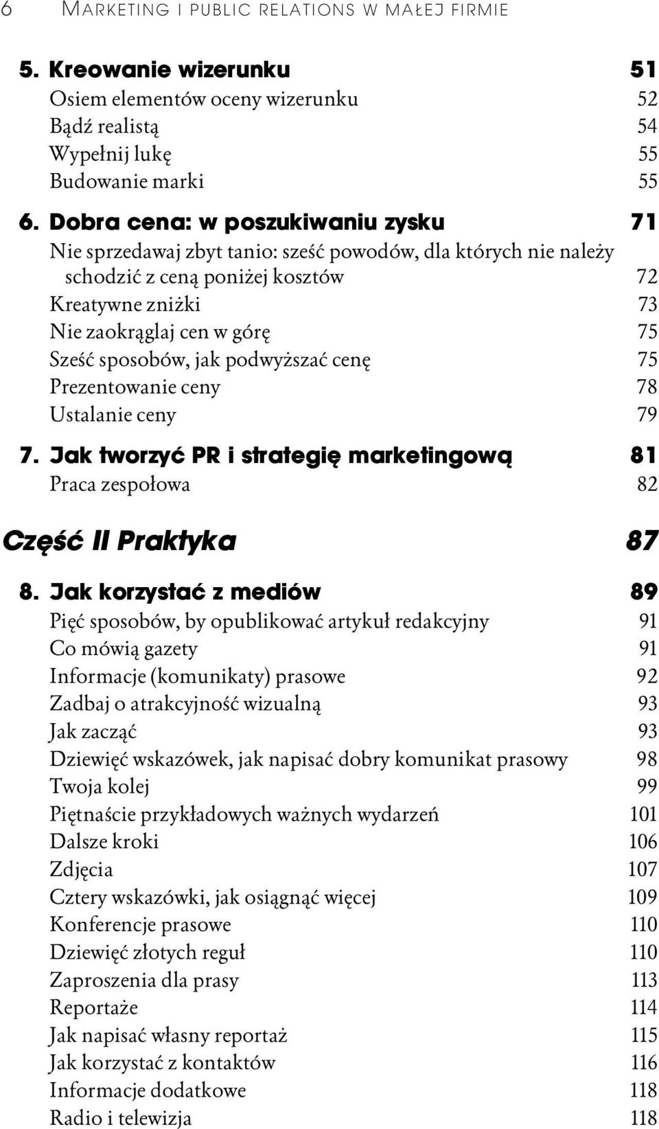 sposobów, jak podwyższać cenę 75 Prezentowanie ceny 78 Ustalanie ceny 79 7. Jak tworzyć PR i strategię marketingową 81 Praca zespołowa 82 Część II Praktyka 87 8.