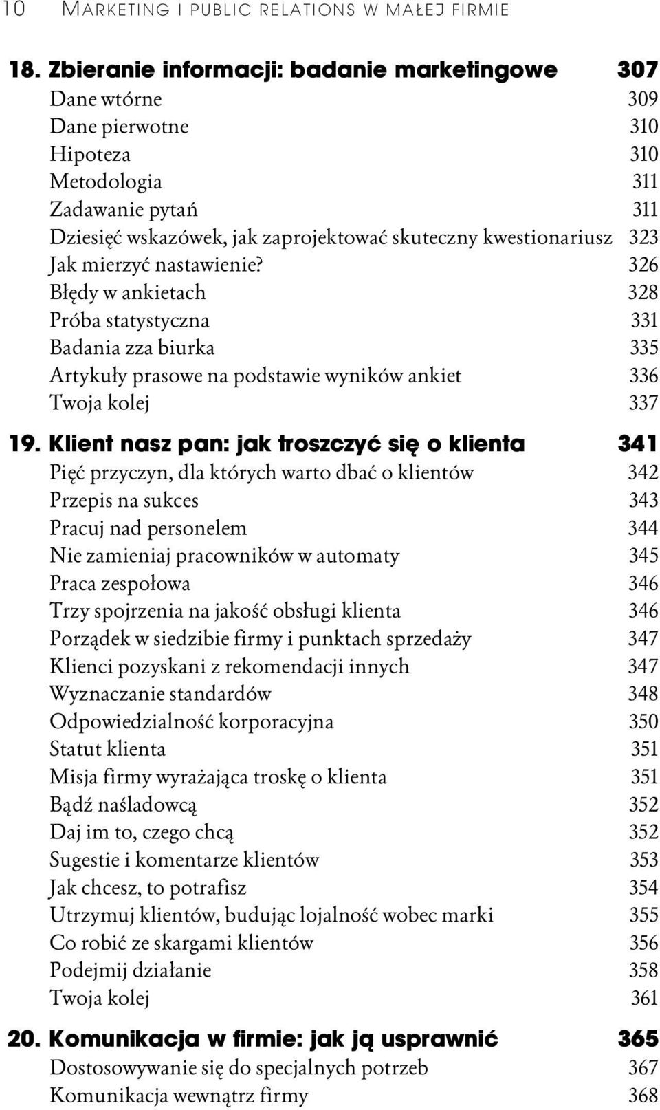 Jak mierzyć nastawienie? 326 Błędy w ankietach 328 Próba statystyczna 331 Badania zza biurka 335 Artykuły prasowe na podstawie wyników ankiet 336 Twoja kolej 337 19.