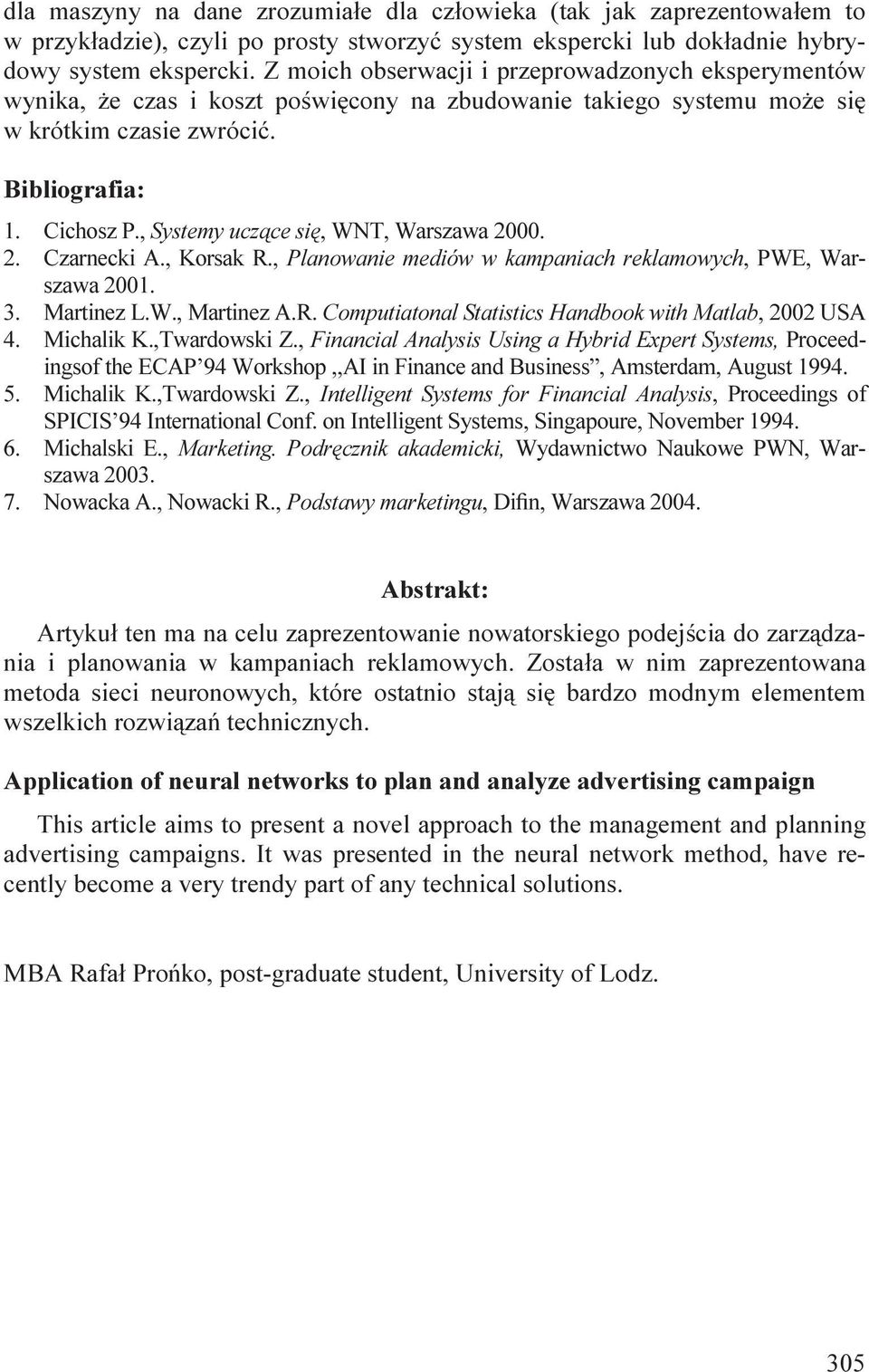 , Systemy uczące się, WNT, Warszawa 2000. 2. Czarnecki A., Korsak R., Planowanie mediów w kampaniach reklamowych, PWE, Warszawa 2001. 3. Martinez L.W., Martinez A.R. Computiatonal Statistics Handbook with Matlab, 2002 USA 4.