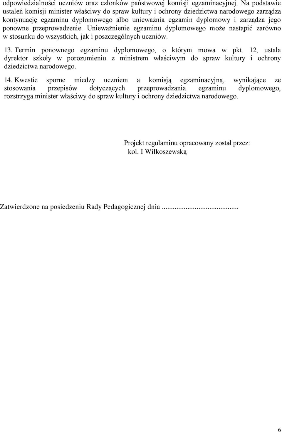 przeprowadzenie. Unieważnienie egzaminu dyplomowego może nastąpić zarówno w stosunku do wszystkich, jak i poszczególnych uczniów. 13. Termin ponownego egzaminu dyplomowego, o którym mowa w pkt.