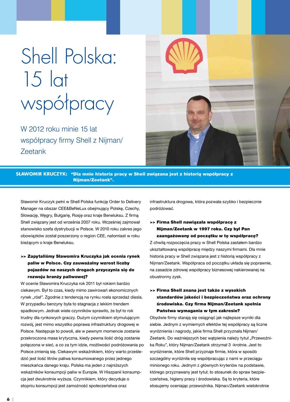 Z firmą Shell związany jest od września 2007 roku. Wcześniej zajmował stanowisko szefa dystrybucji w Polsce.