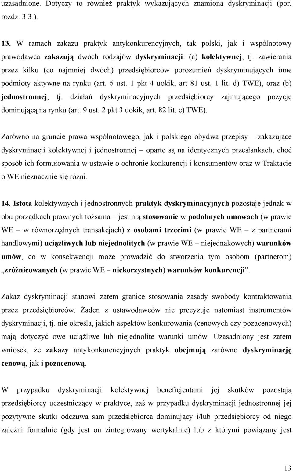 zawierania przez kilku (co najmniej dwóch) przedsiębiorców porozumień dyskryminujących inne podmioty aktywne na rynku (art. 6 ust. 1 pkt 4 uokik, art 81 ust. 1 lit.