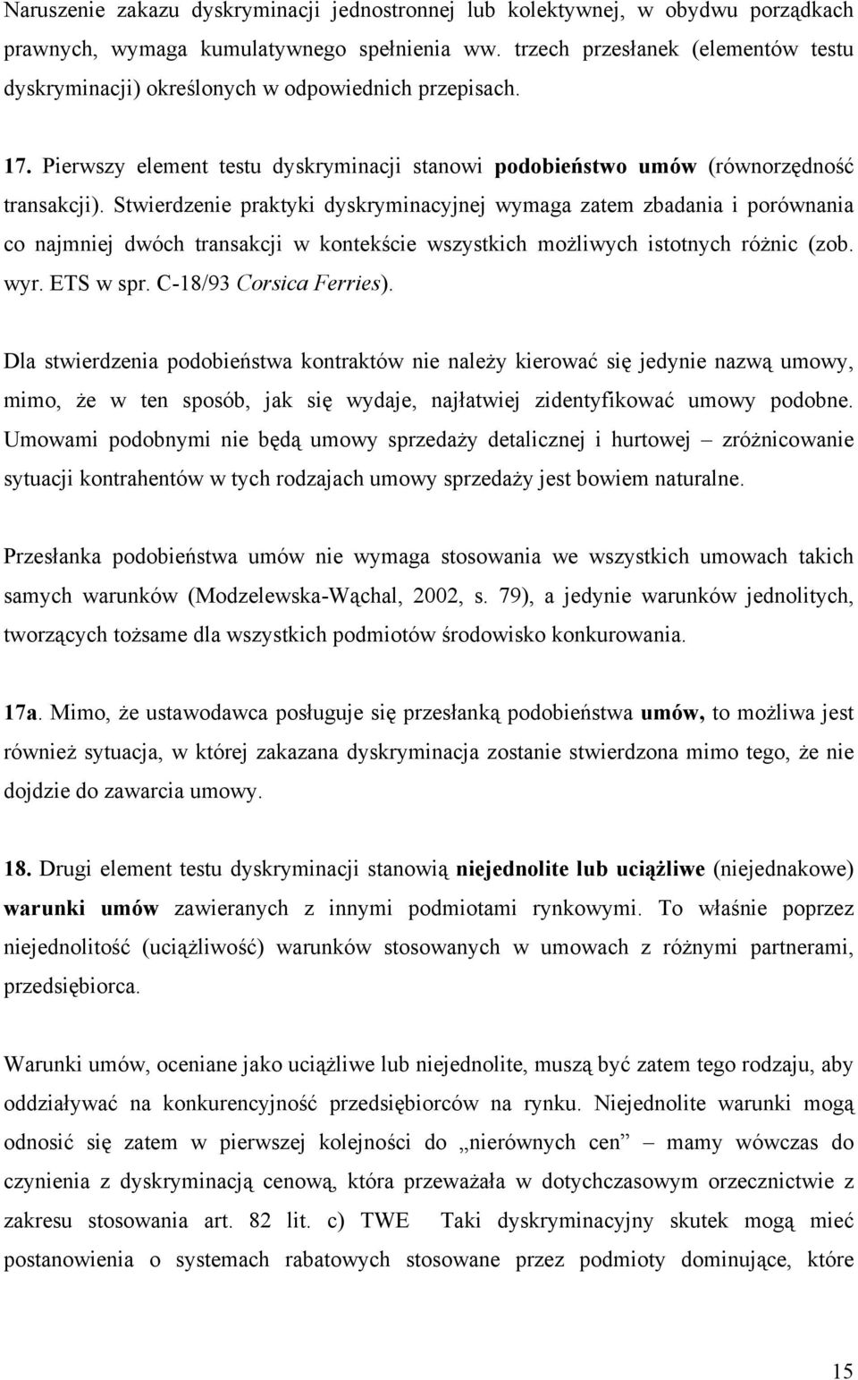 Stwierdzenie praktyki dyskryminacyjnej wymaga zatem zbadania i porównania co najmniej dwóch transakcji w kontekście wszystkich możliwych istotnych różnic (zob. wyr. ETS w spr.