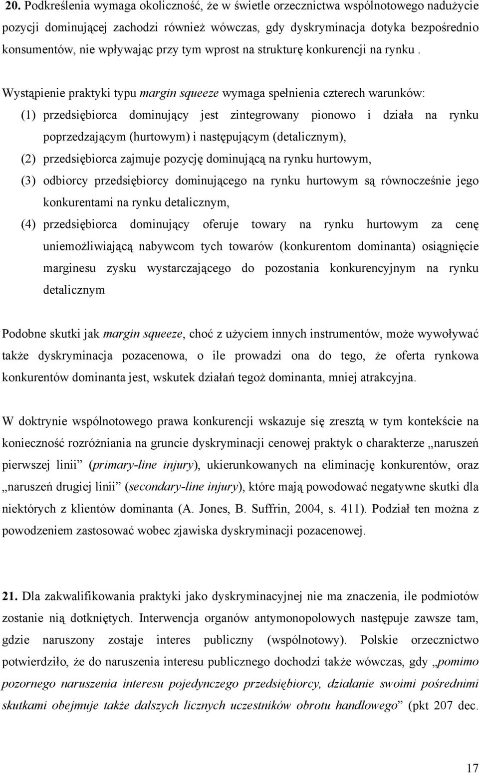 Wystąpienie praktyki typu margin squeeze wymaga spełnienia czterech warunków: (1) przedsiębiorca dominujący jest zintegrowany pionowo i działa na rynku poprzedzającym (hurtowym) i następującym