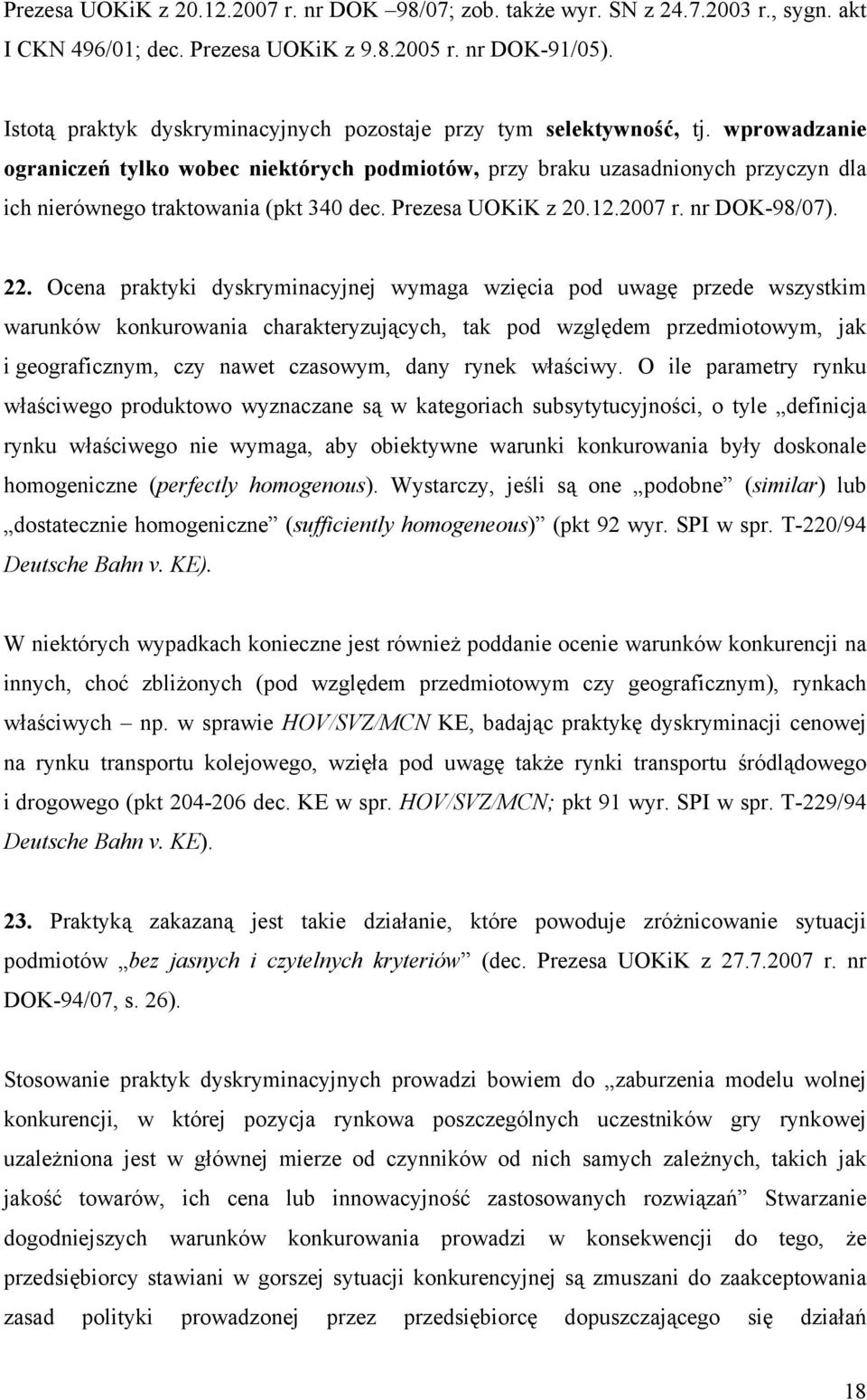 wprowadzanie ograniczeń tylko wobec niektórych podmiotów, przy braku uzasadnionych przyczyn dla ich nierównego traktowania (pkt 340 dec. Prezesa UOKiK z 20.12.2007 r. nr DOK-98/07). 22.