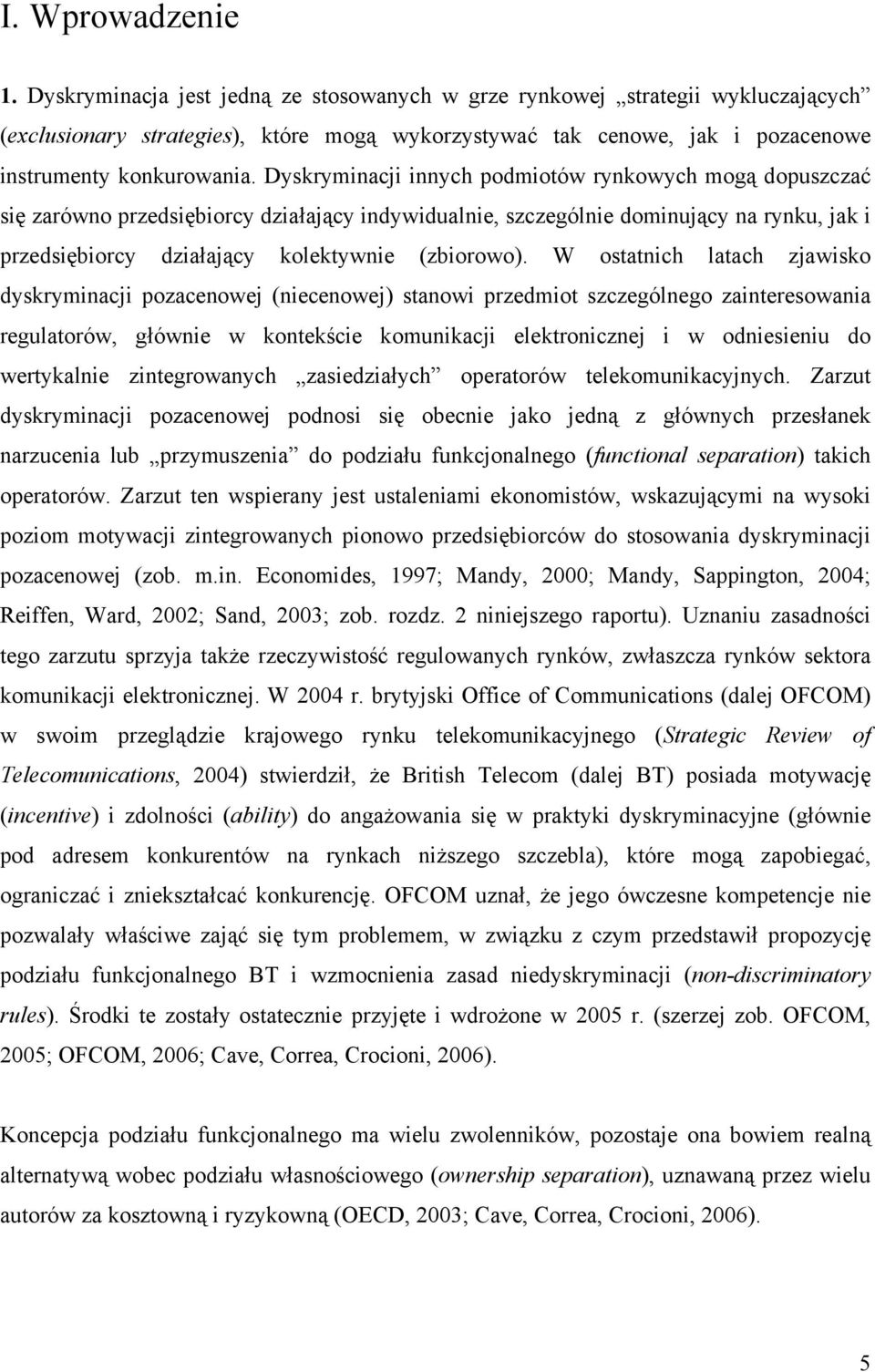 Dyskryminacji innych podmiotów rynkowych mogą dopuszczać się zarówno przedsiębiorcy działający indywidualnie, szczególnie dominujący na rynku, jak i przedsiębiorcy działający kolektywnie (zbiorowo).