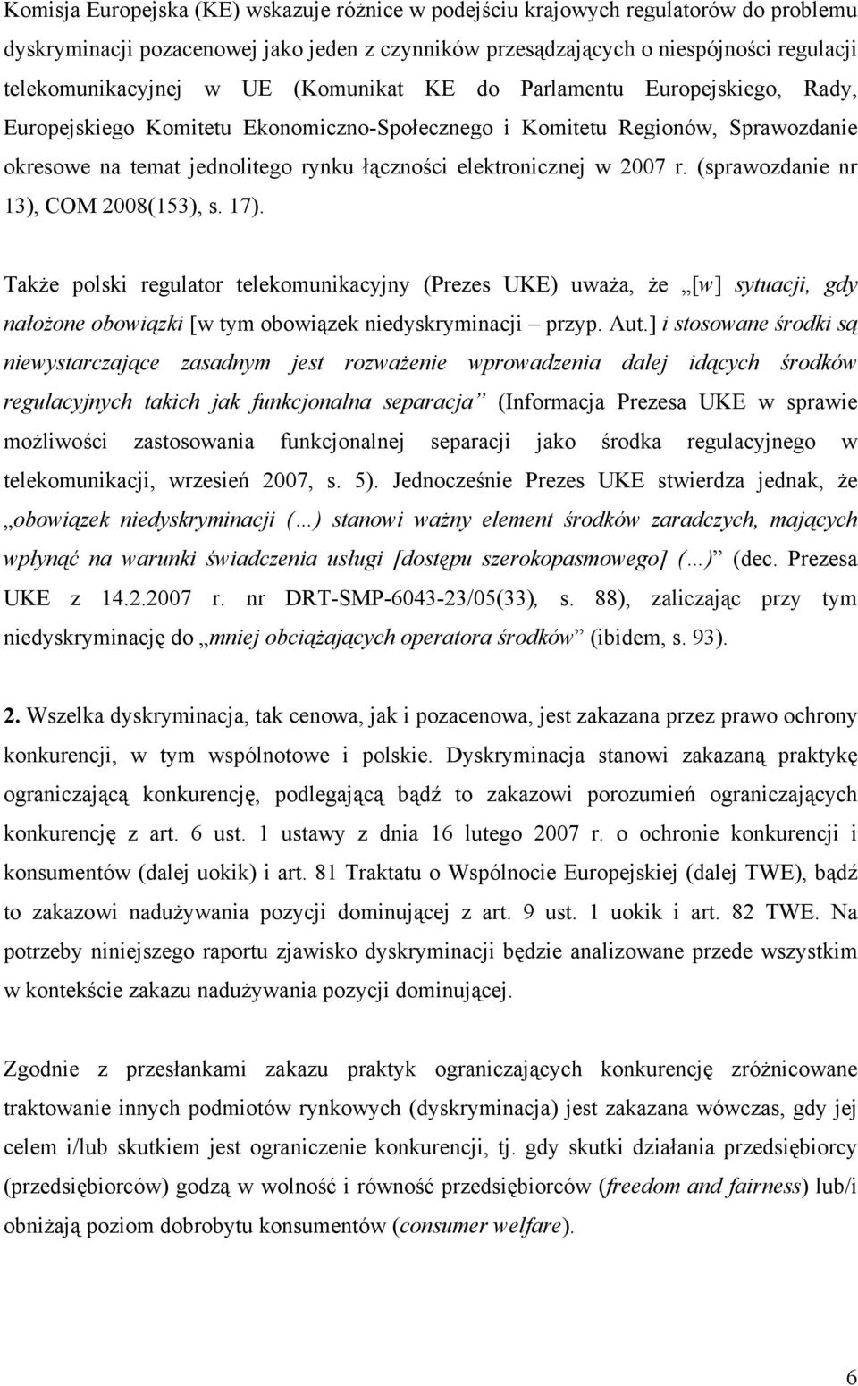 2007 r. (sprawozdanie nr 13), COM 2008(153), s. 17). Także polski regulator telekomunikacyjny (Prezes UKE) uważa, że [w] sytuacji, gdy nałożone obowiązki [w tym obowiązek niedyskryminacji przyp. Aut.