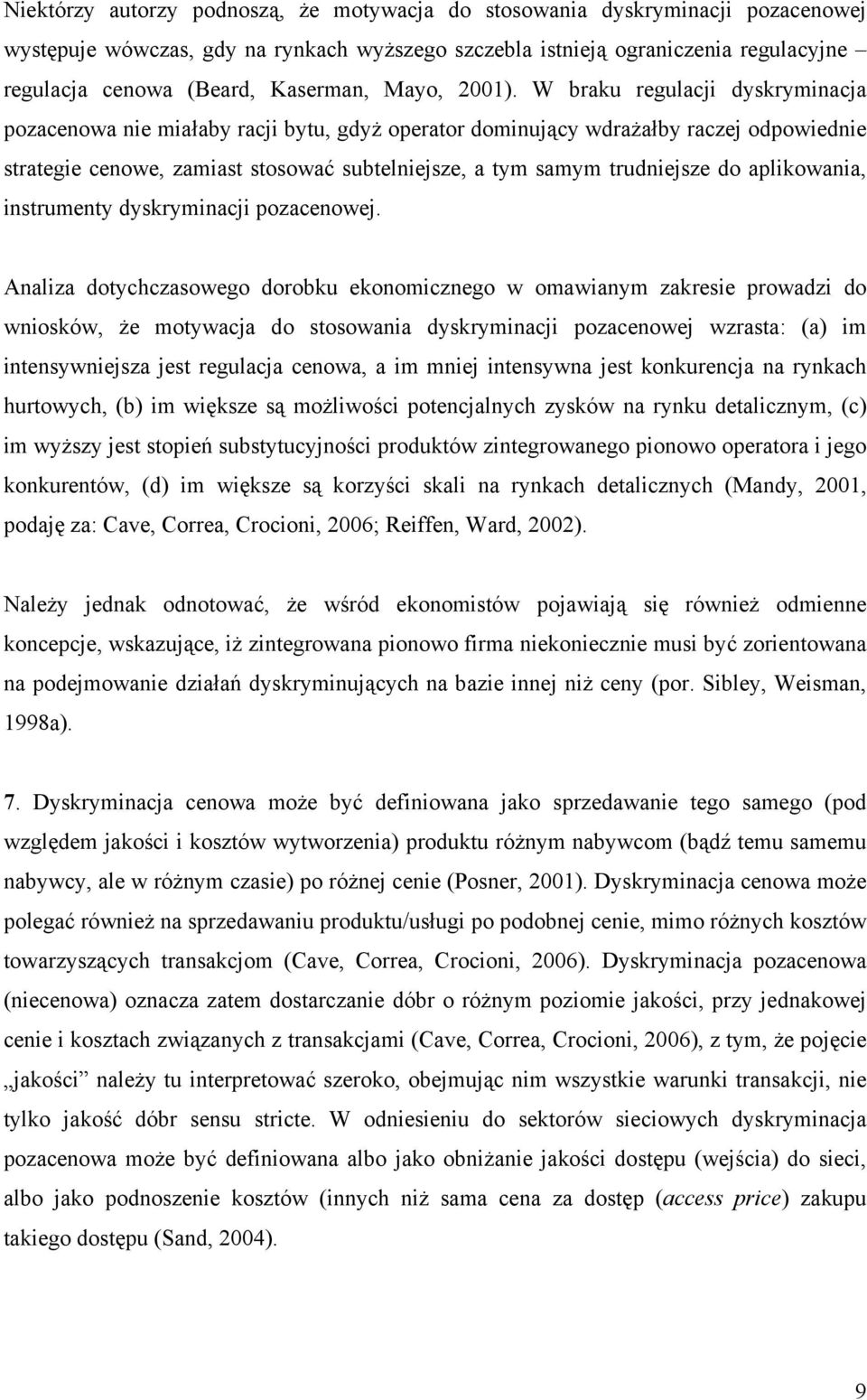 W braku regulacji dyskryminacja pozacenowa nie miałaby racji bytu, gdyż operator dominujący wdrażałby raczej odpowiednie strategie cenowe, zamiast stosować subtelniejsze, a tym samym trudniejsze do