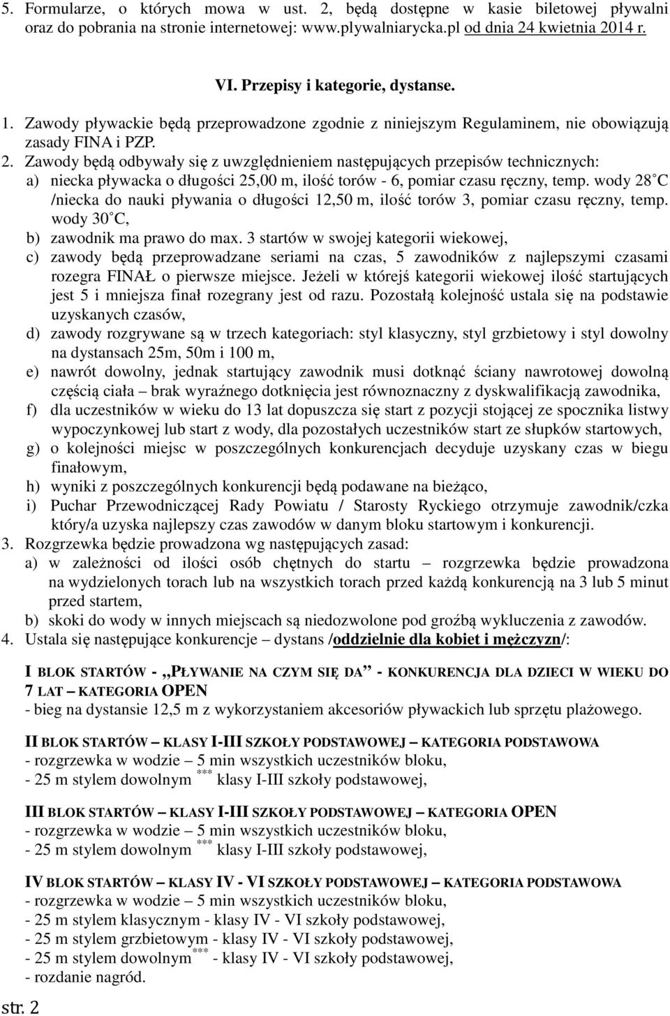 Zawody będą odbywały się z uwzględnieniem następujących przepisów technicznych: a) niecka pływacka o długości 25,00 m, ilość torów - 6, pomiar czasu ręczny, temp.