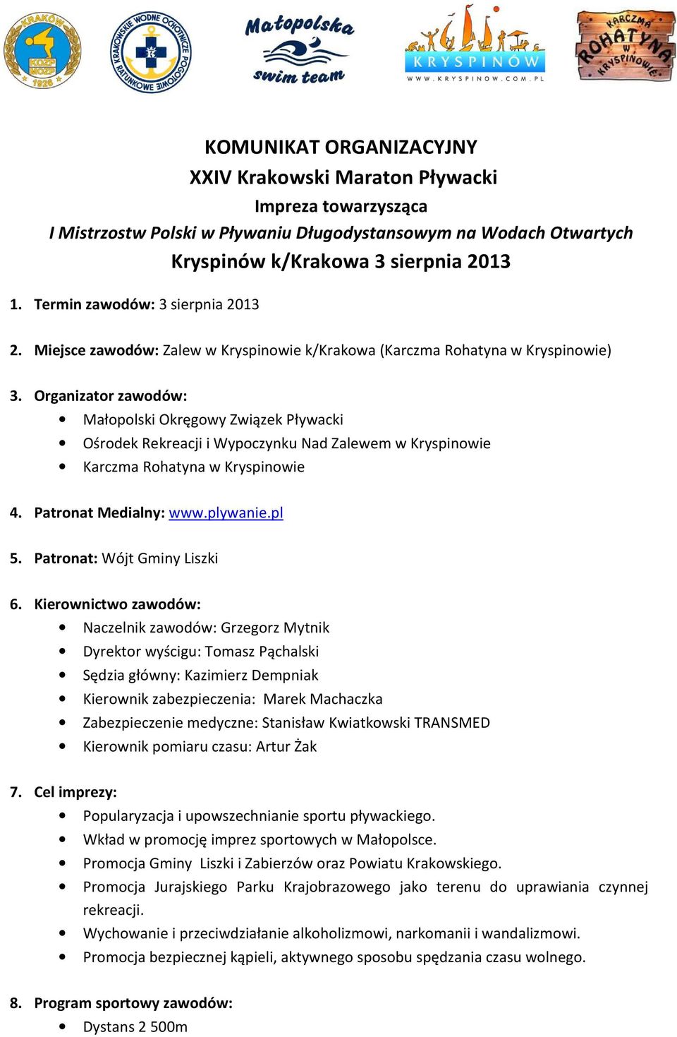 Organizator zawodów: Małopolski Okręgowy Związek Pływacki Ośrodek Rekreacji i Wypoczynku Nad Zalewem w Kryspinowie Karczma Rohatyna w Kryspinowie 4. Patronat Medialny: www.plywanie.pl 5.