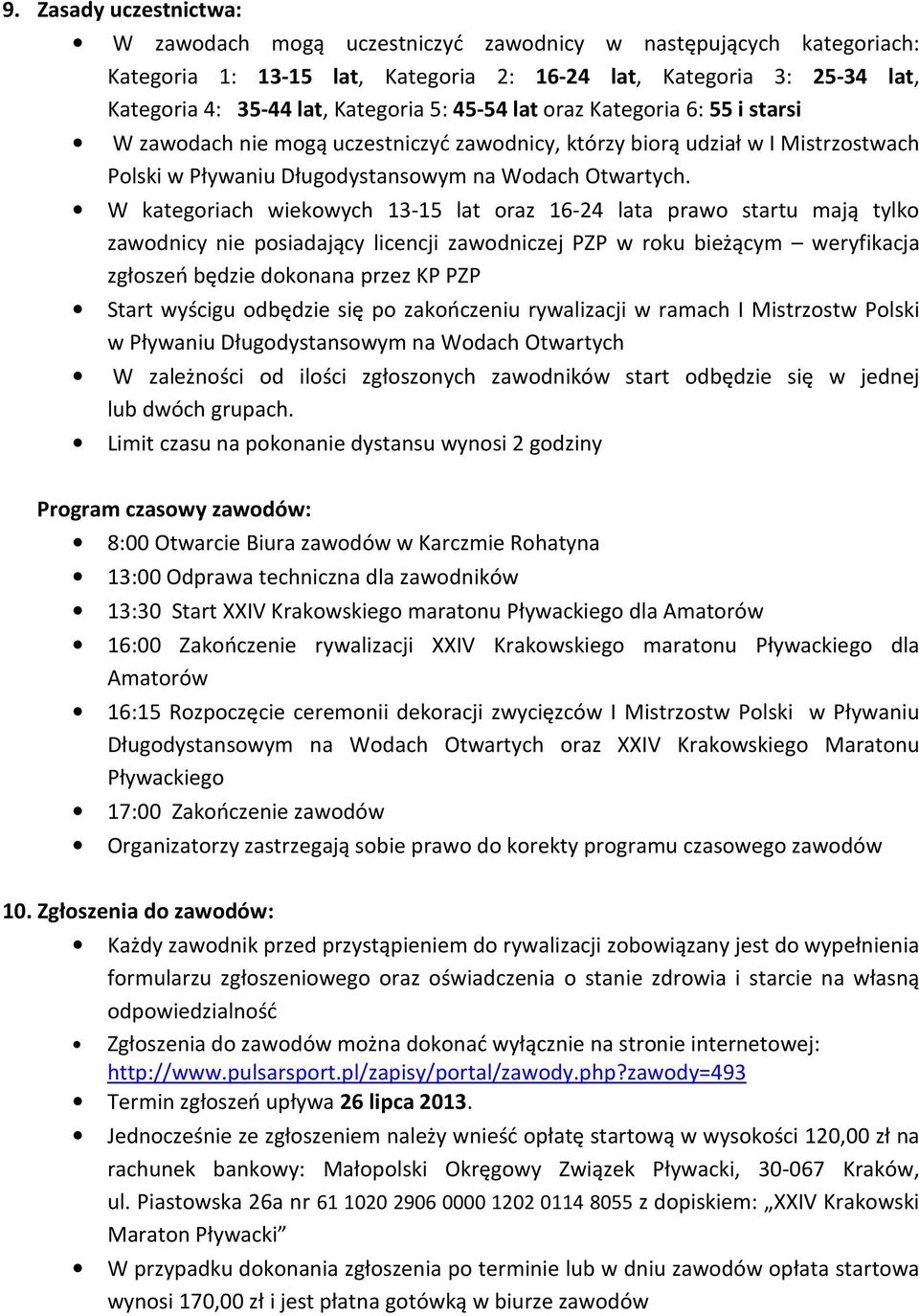 W kategoriach wiekowych 13-15 lat oraz 16-24 lata prawo startu mają tylko zawodnicy nie posiadający licencji zawodniczej PZP w roku bieżącym weryfikacja zgłoszeń będzie dokonana przez KP PZP Start