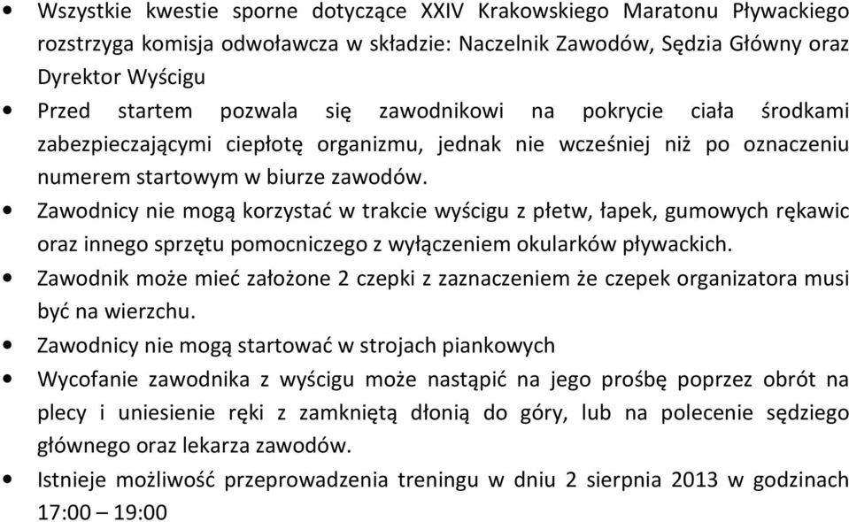 Zawodnicy nie mogą korzystać w trakcie wyścigu z płetw, łapek, gumowych rękawic oraz innego sprzętu pomocniczego z wyłączeniem okularków pływackich.