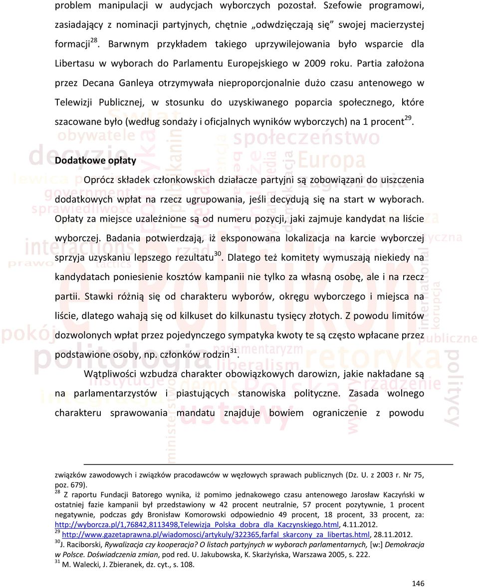 Partia założona przez Decana Ganleya otrzymywała nieproporcjonalnie dużo czasu antenowego w Telewizji Publicznej, w stosunku do uzyskiwanego poparcia społecznego, które szacowane było (według sondaży