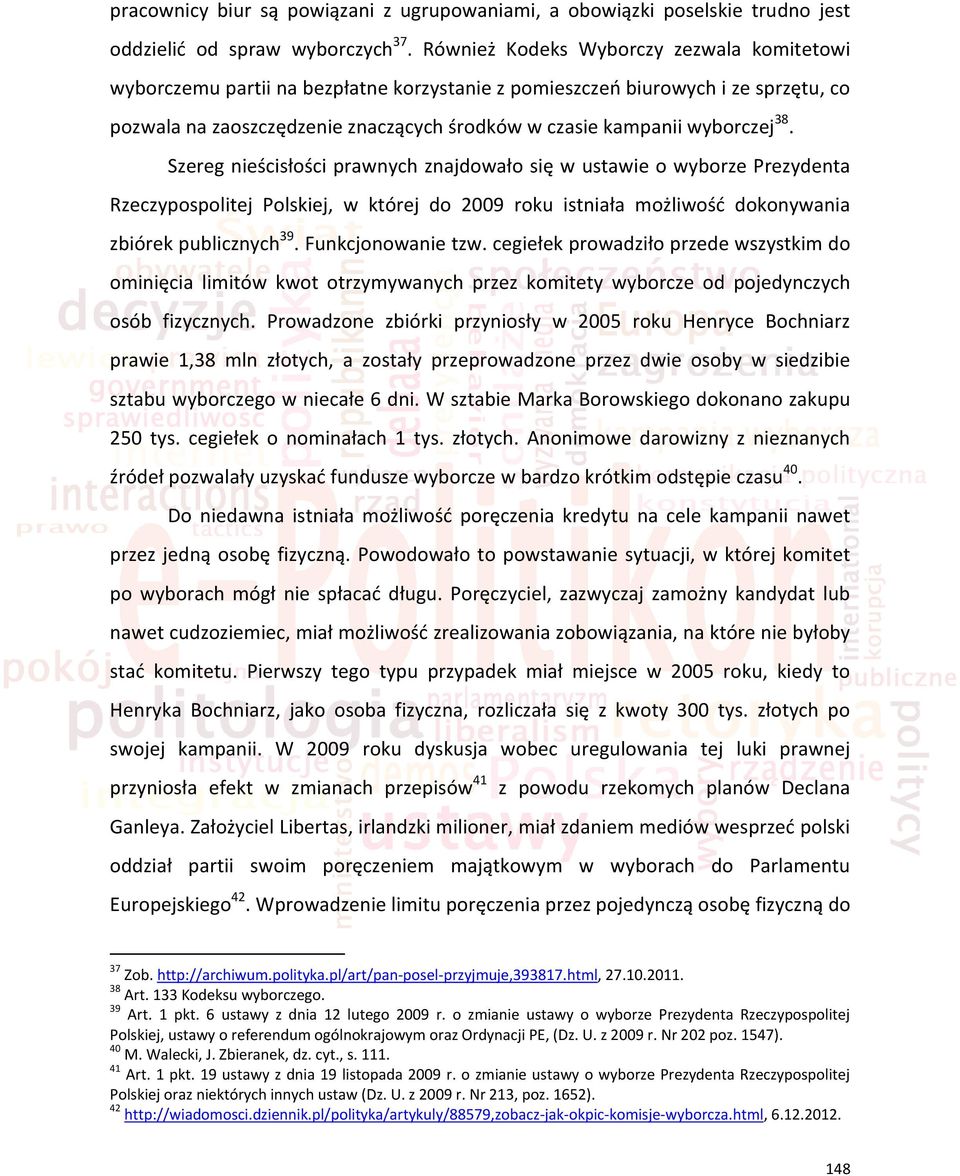 38. Szereg nieścisłości prawnych znajdowało się w ustawie o wyborze Prezydenta Rzeczypospolitej Polskiej, w której do 2009 roku istniała możliwośd dokonywania zbiórek publicznych 39.