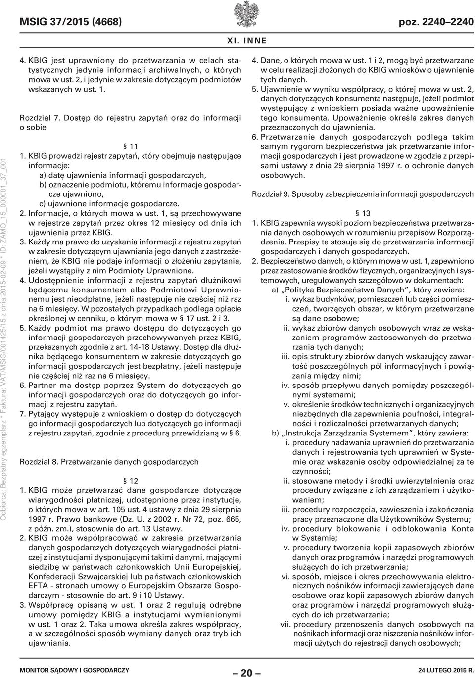 KBIG prowadzi rejestr zapytań, który obejmuje następujące informacje: a) datę ujawnienia informacji gospodarczych, b) oznaczenie podmiotu, któremu informacje gospodarcze ujawniono, c) ujawnione