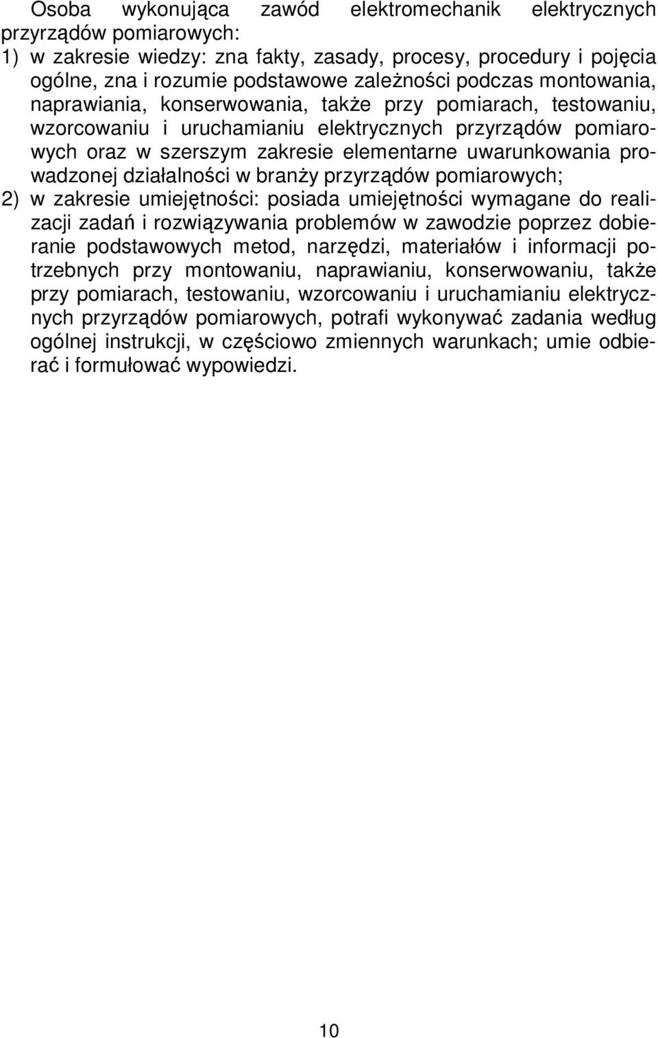 prowadzonej działalności w branży przyrządów pomiarowych; 2) w zakresie umiejętności: posiada umiejętności wymagane do realizacji zadań i rozwiązywania problemów w zawodzie poprzez dobieranie