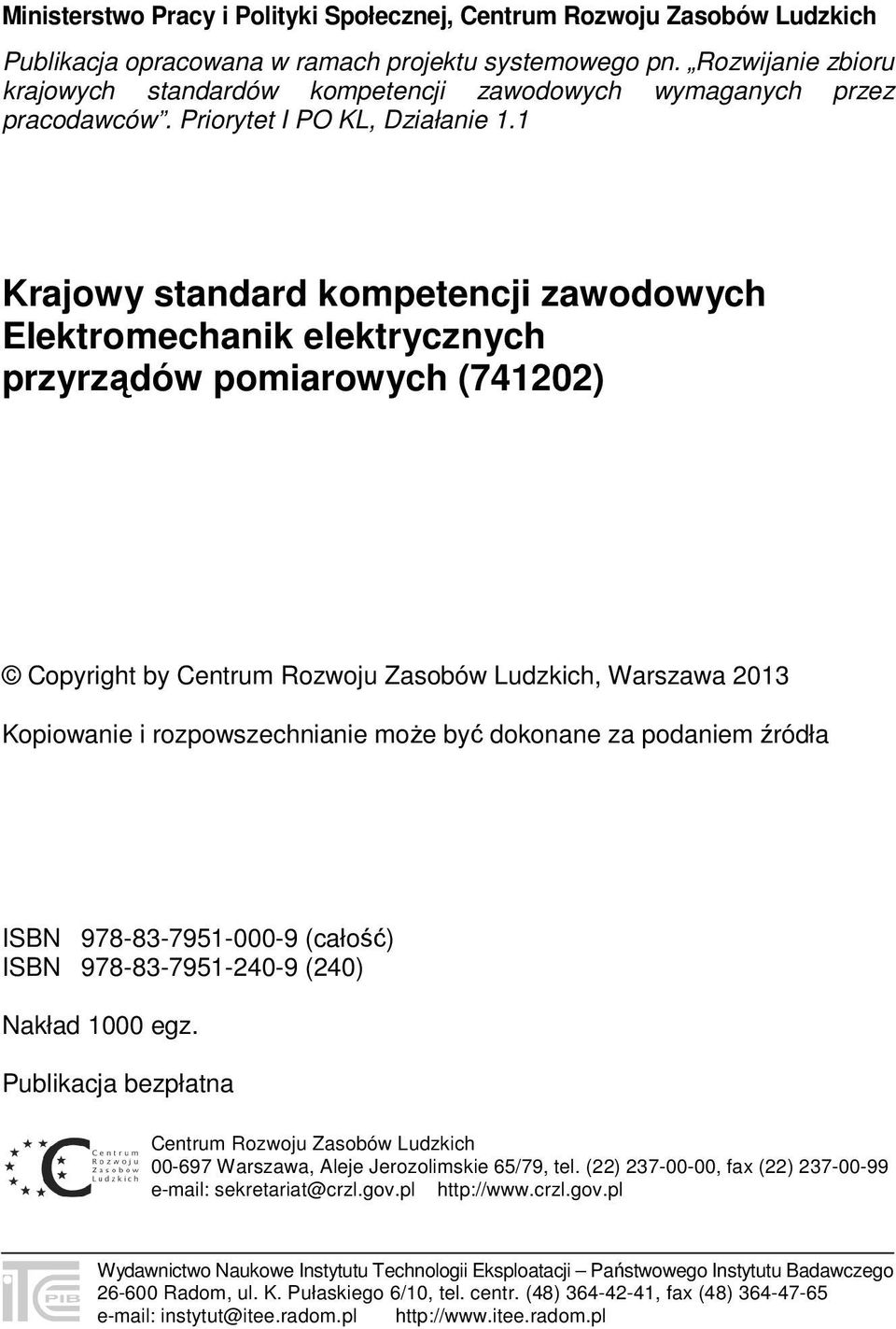 1 Krajowy standard kompetencji zawodowych Elektromechanik elektrycznych przyrządów pomiarowych (741202) Copyright by Centrum Rozwoju Zasobów Ludzkich, Warszawa 2013 Kopiowanie i rozpowszechnianie