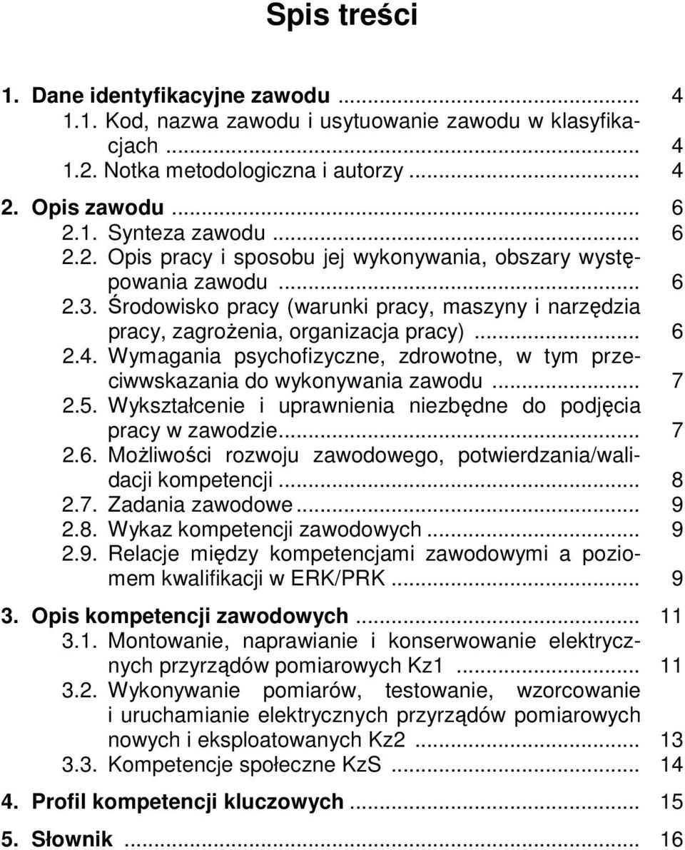 5. Wykształcenie i uprawnienia niezbędne do podjęcia pracy w zawodzie... 7 2.6. Możliwości rozwoju zawodowego, potwierdzania/walidacji kompetencji... 8 2.7. Zadania zawodowe... 9 2.8. Wykaz kompetencji zawodowych.