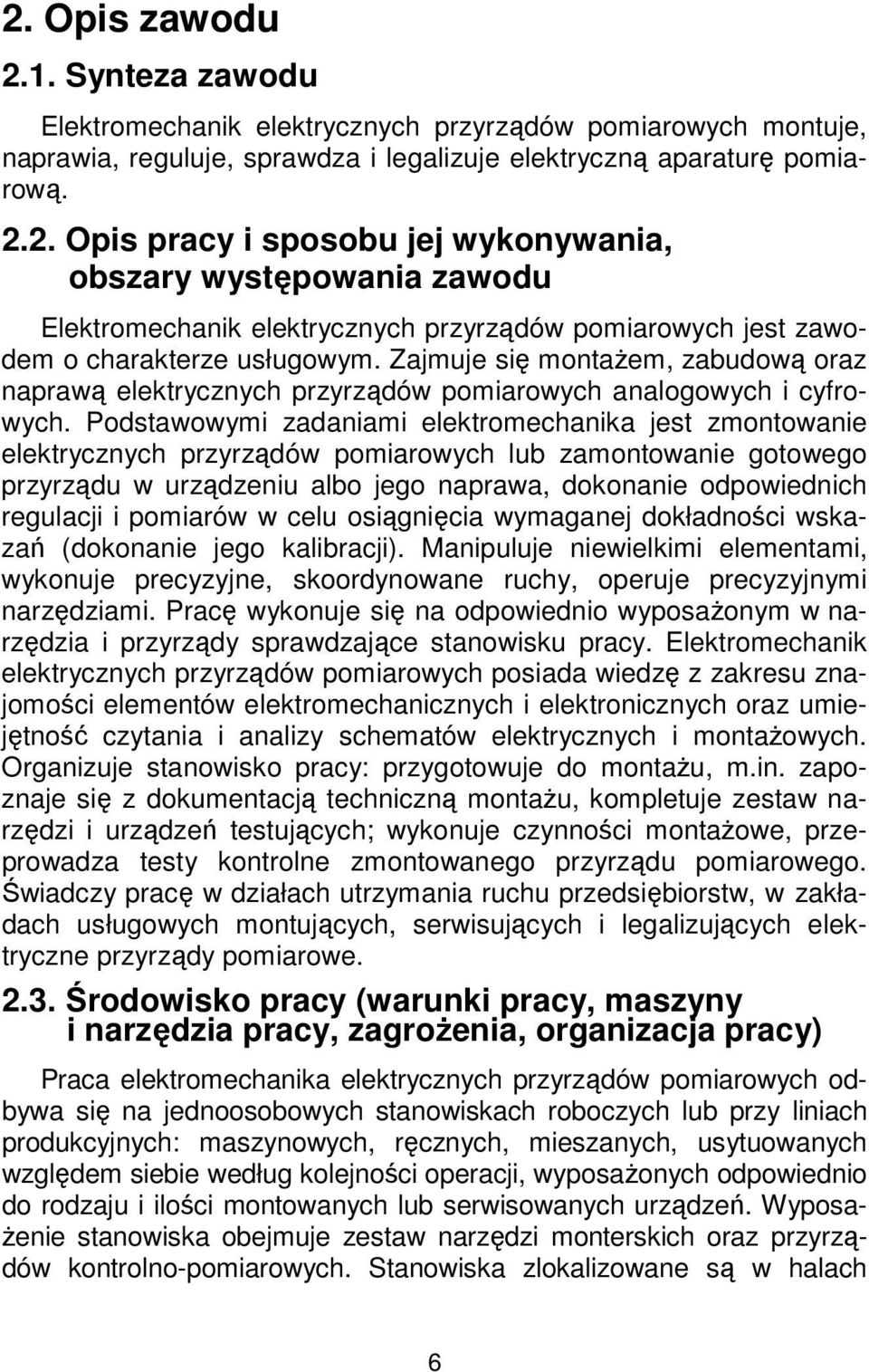 Podstawowymi zadaniami elektromechanika jest zmontowanie elektrycznych przyrządów pomiarowych lub zamontowanie gotowego przyrządu w urządzeniu albo jego naprawa, dokonanie odpowiednich regulacji i