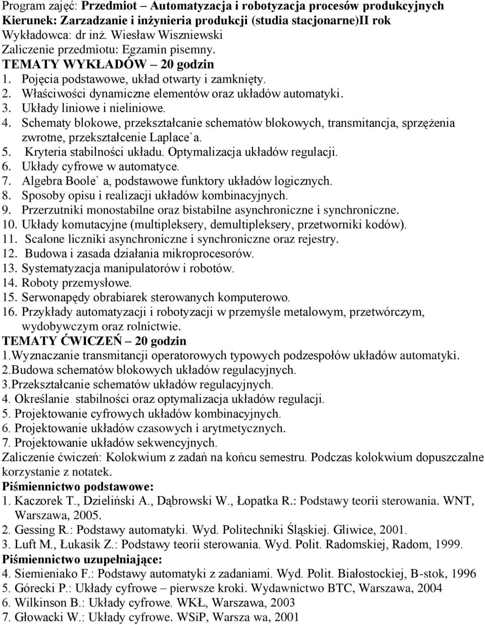 Schematy blokowe, przekształcanie schematów blokowych, transmitancja, sprzężenia zwrotne, przekształcenie Laplace`a. 5. Kryteria stabilności układu. Optymalizacja układów regulacji. 6.