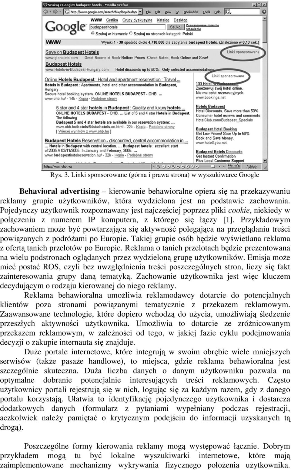 podstawie zachowania. Pojedynczy użytkownik rozpoznawany jest najczęściej poprzez pliki cookie, niekiedy w połączeniu z numerem IP komputera, z którego się łączy [1].