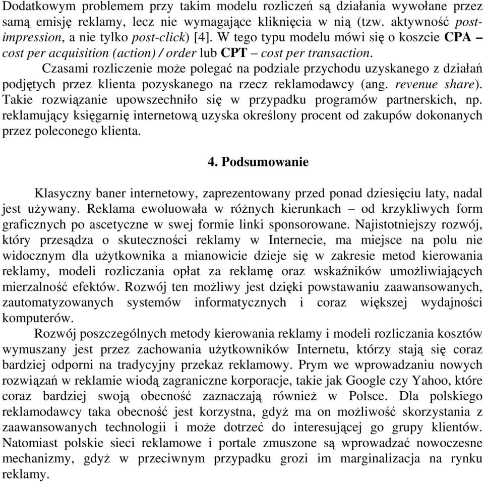 Czasami rozliczenie może polegać na podziale przychodu uzyskanego z działań podjętych przez klienta pozyskanego na rzecz reklamodawcy (ang. revenue share).