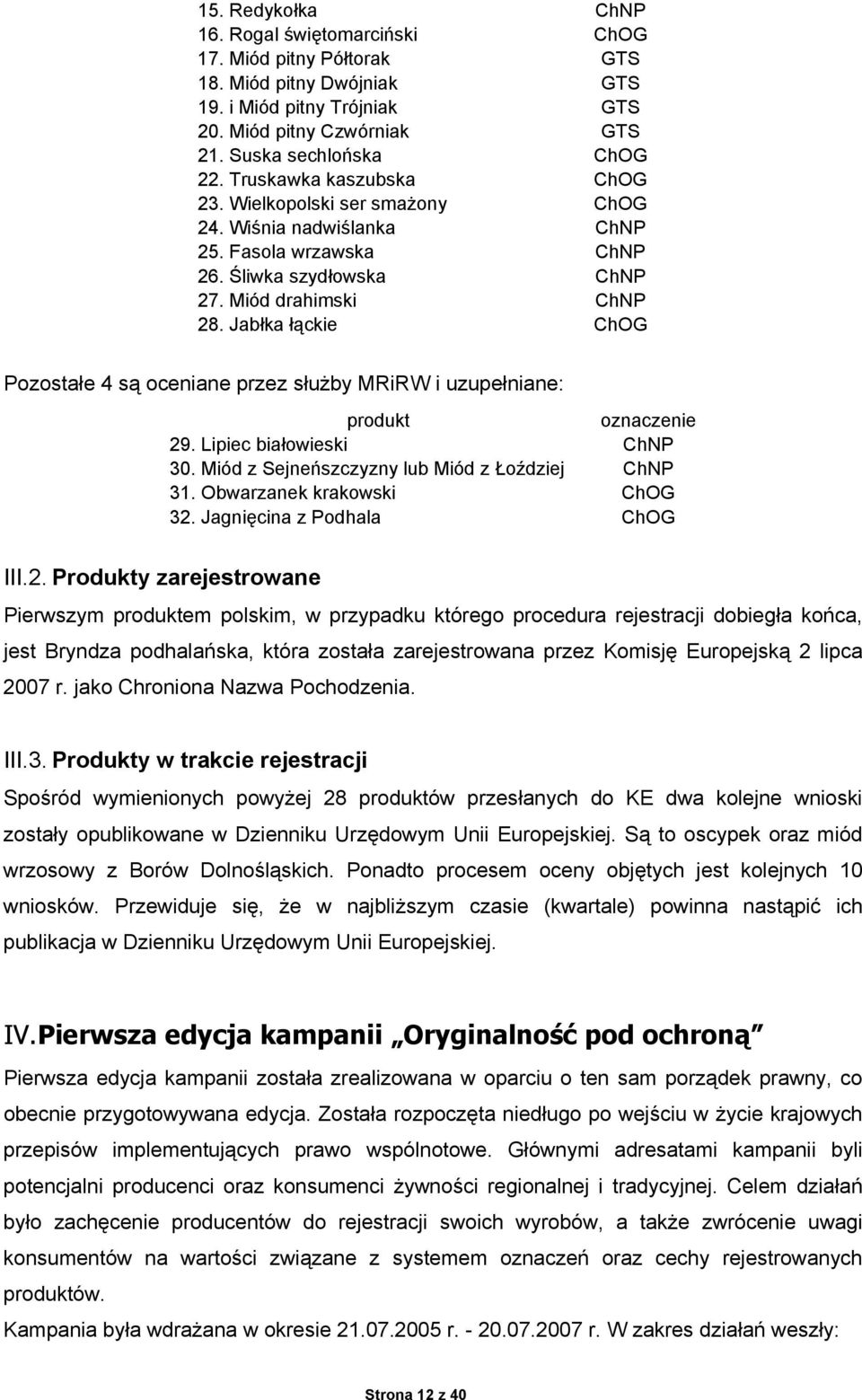 Jabłka łąckie ChOG Pozostałe 4 są oceniane przez służby MRiRW i uzupełniane: produkt oznaczenie 29. Lipiec białowieski ChNP 30. Miód z Sejneńszczyzny lub Miód z Łoździej ChNP 31.