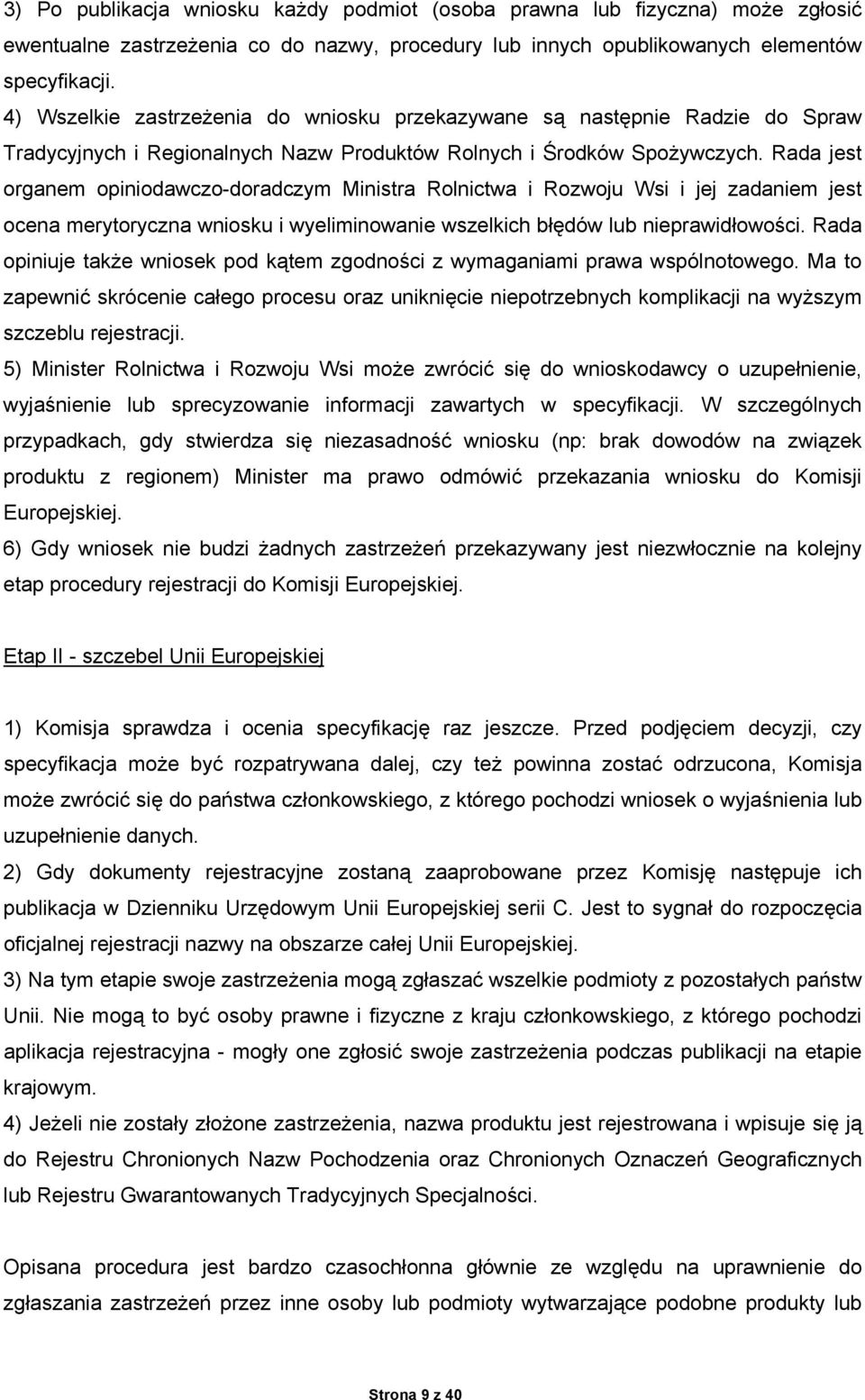 Rada jest organem opiniodawczo-doradczym Ministra Rolnictwa i Rozwoju Wsi i jej zadaniem jest ocena merytoryczna wniosku i wyeliminowanie wszelkich błędów lub nieprawidłowości.