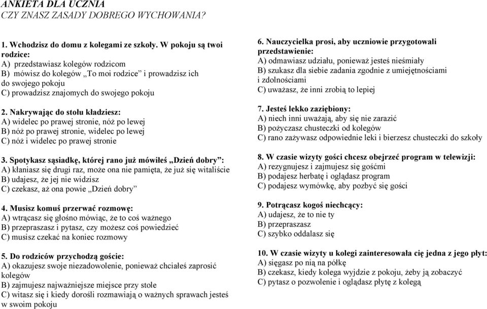 Nakrywając do stołu kładziesz: A) widelec po prawej stronie, nóż po lewej B) nóż po prawej stronie, widelec po lewej C) nóż i widelec po prawej stronie 3.