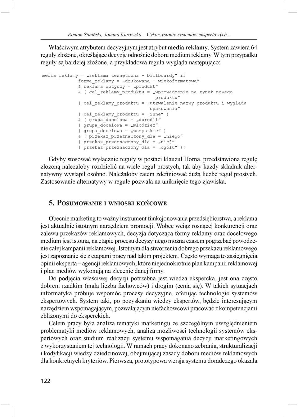 W tym przypadku regu y s bardziej z o one, a przyk adowa regu a wygl da nast puj co: media_reklamy = reklama zewn trzna - billboardy if forma_reklamy = drukowan - wiekoformatow & reklama_dotyczy =