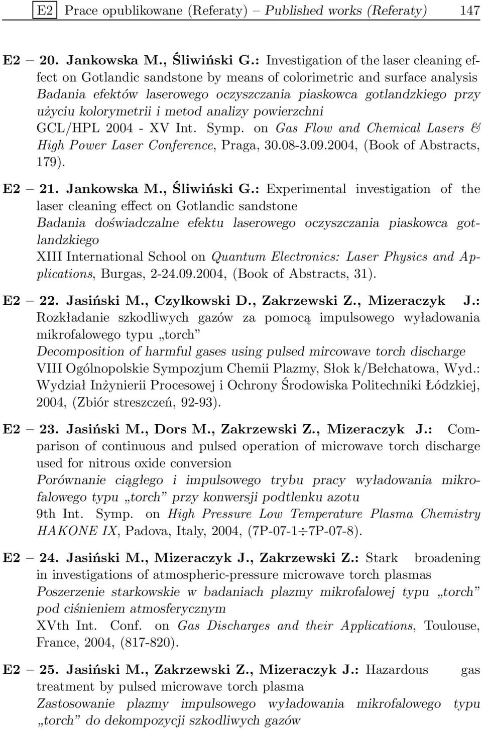 kolorymetrii i metod analizy powierzchni GCL/HPL 2004 - XV Int. Symp. on Gas Flow and Chemical Lasers & High Power Laser Conference, Praga, 30.08-3.09.2004, (Book of Abstracts, 179). E2 21.