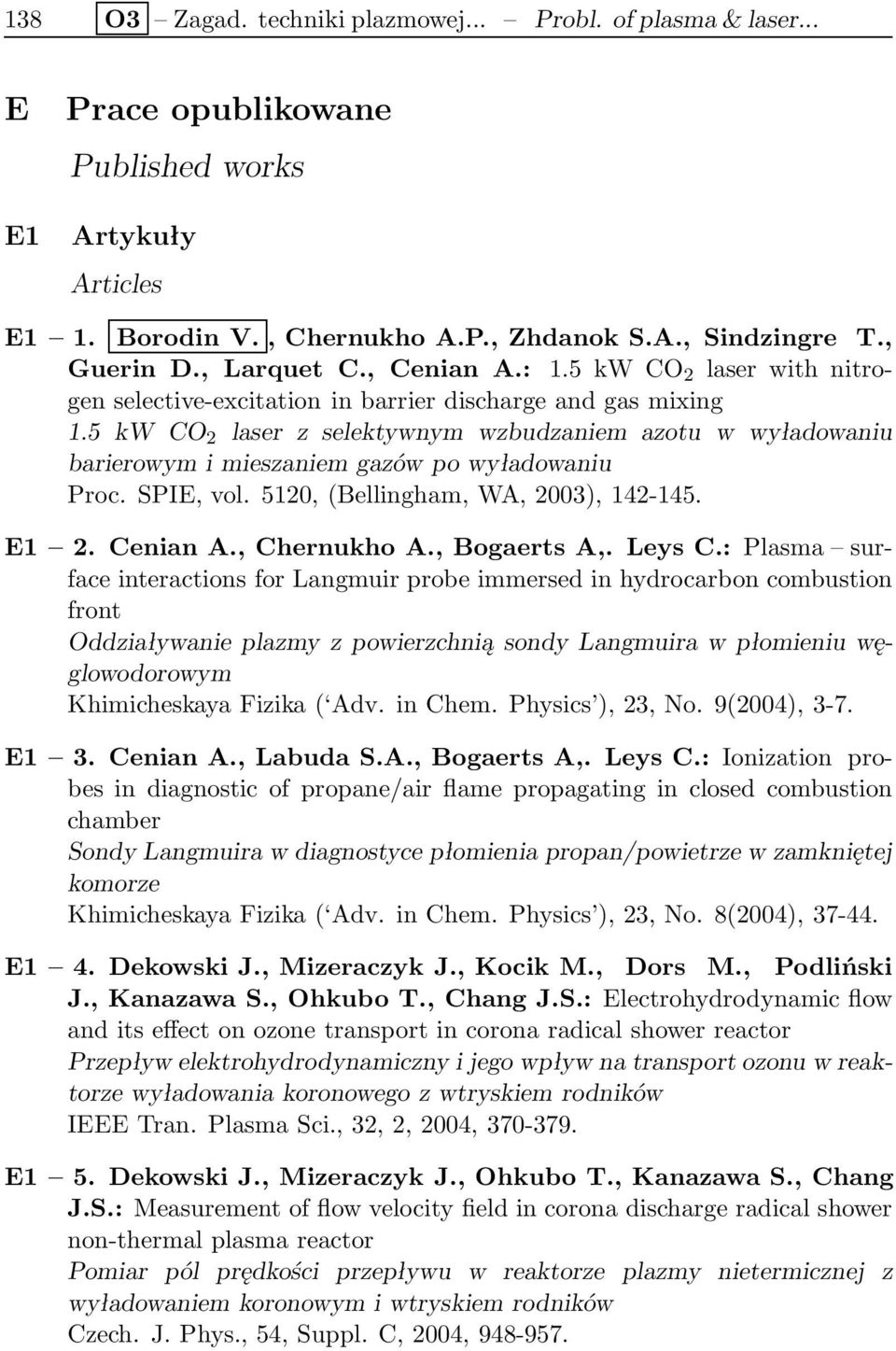 5 kw CO 2 laser z selektywnym wzbudzaniem azotu w wyładowaniu barierowym i mieszaniem gazów po wyładowaniu Proc. SPIE, vol. 5120, (Bellingham, WA, 2003), 142-145. E1 2. Cenian A., Chernukho A.