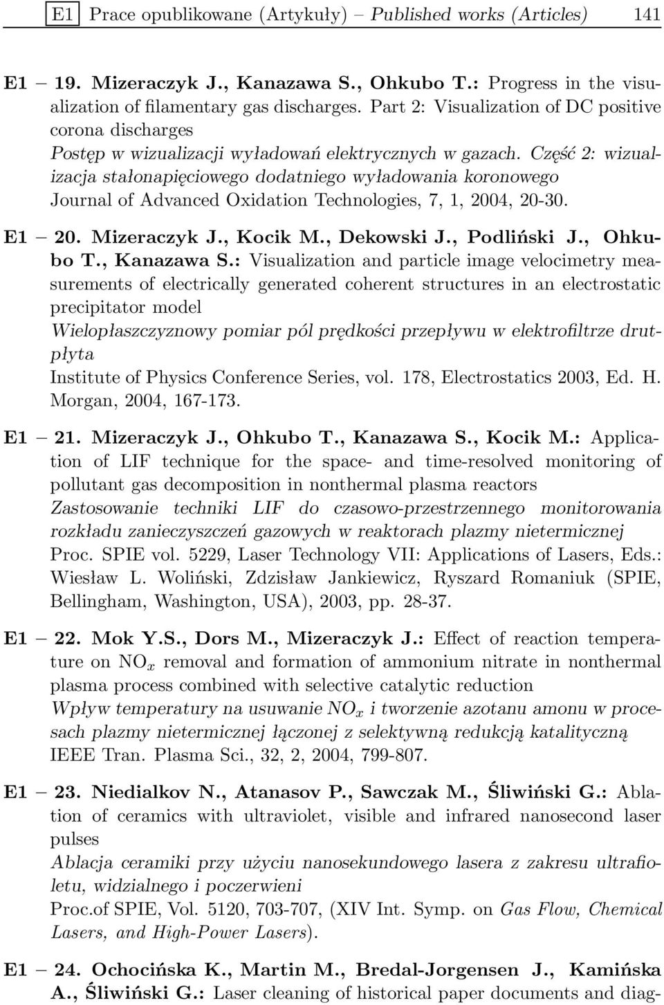 Część 2: wizualizacja stałonapięciowego dodatniego wyładowania koronowego Journal of Advanced Oxidation Technologies, 7, 1, 2004, 20-30. E1 20. Mizeraczyk J., Kocik M., Dekowski J., Podliński J.